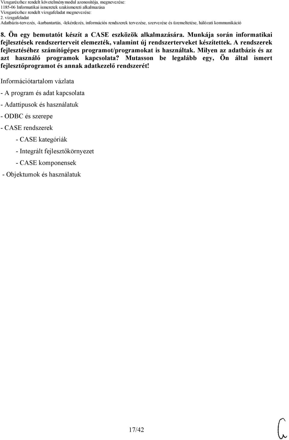 A rendszerek fejlesztéséhez számítógépes programot/programokat is használtak. Milyen az adatbázis és az azt használó programok kapcsolata?