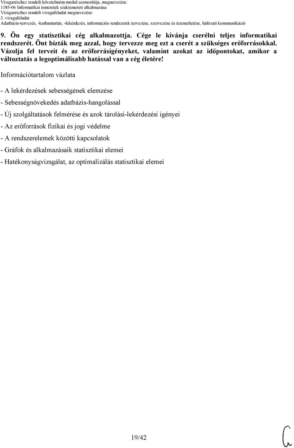 Vázolja fel terveit és az erőforrásigényeket, valamint azokat az időpontokat, amikor a változtatás a legoptimálisabb hatással van a cég életére!