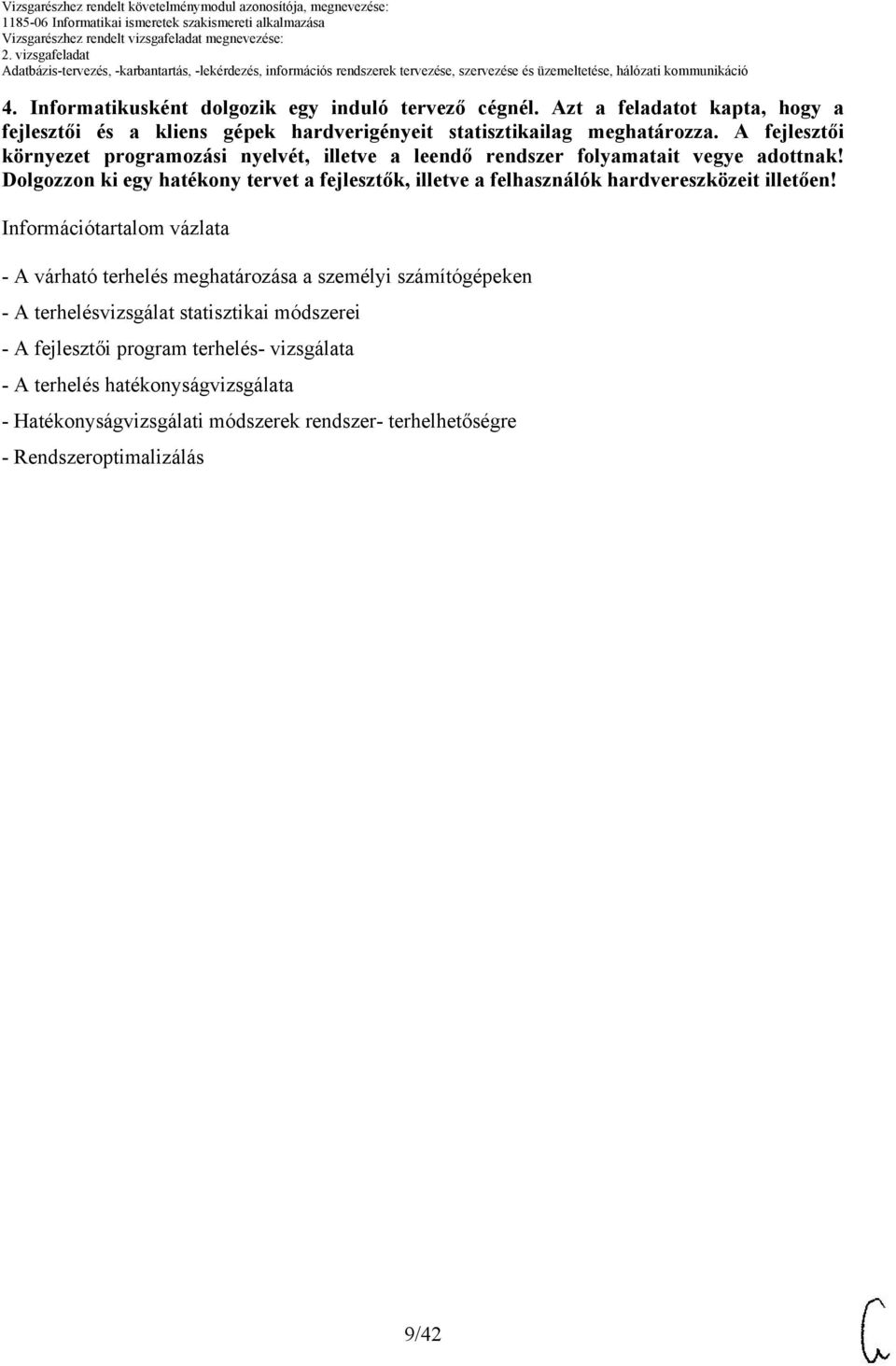 Dolgozzon ki egy hatékony tervet a fejlesztők, illetve a felhasználók hardvereszközeit illetően!