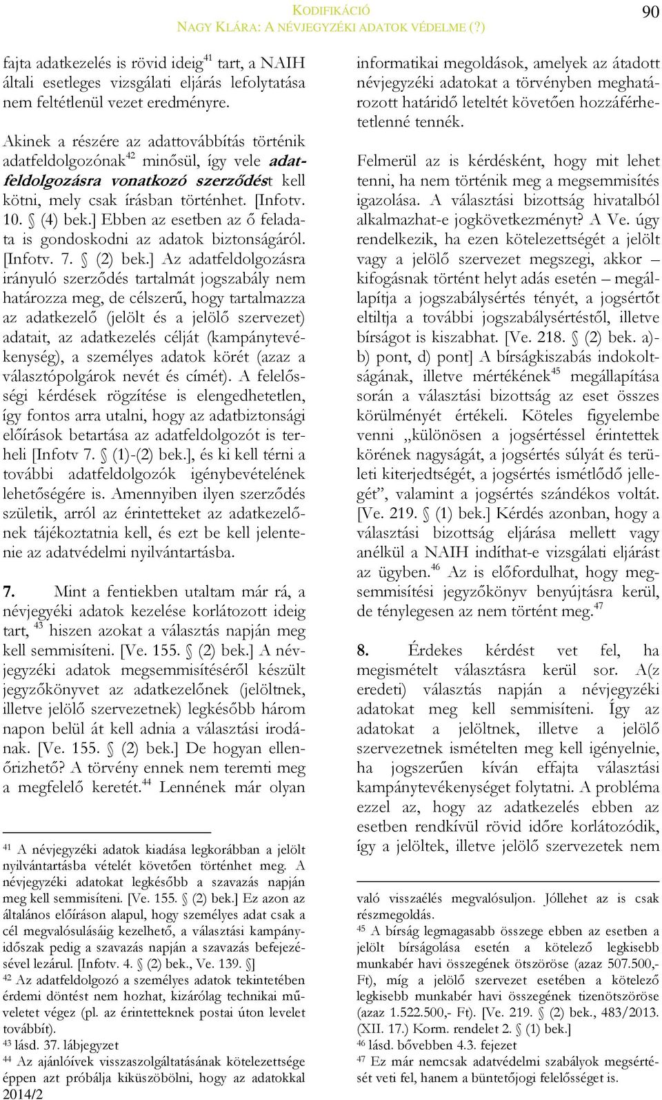 ] Ebben az esetben az ő feladata is gondoskodni az adatok biztonságáról. [Infotv. 7. (2) bek.