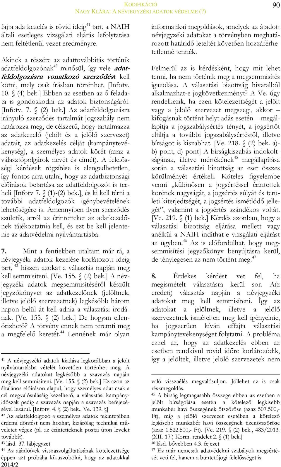 ] Ebben az esetben az ő feladata is gondoskodni az adatok biztonságáról. [Infotv. 7. (2) bek.