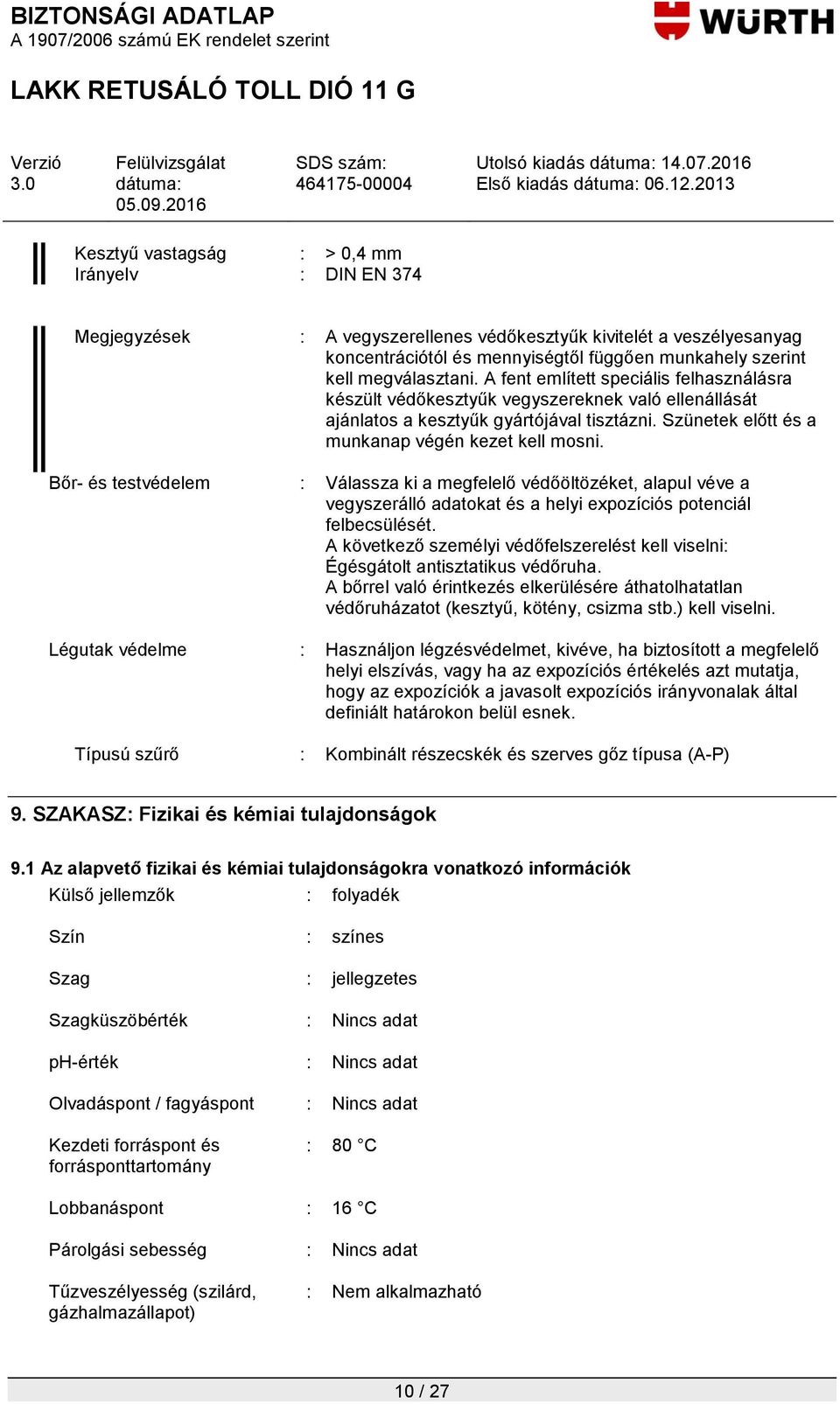Szünetek előtt és a munkanap végén kezet kell mosni. Bőr- és testvédelem : Válassza ki a megfelelő védőöltözéket, alapul véve a vegyszerálló adatokat és a helyi expozíciós potenciál felbecsülését.