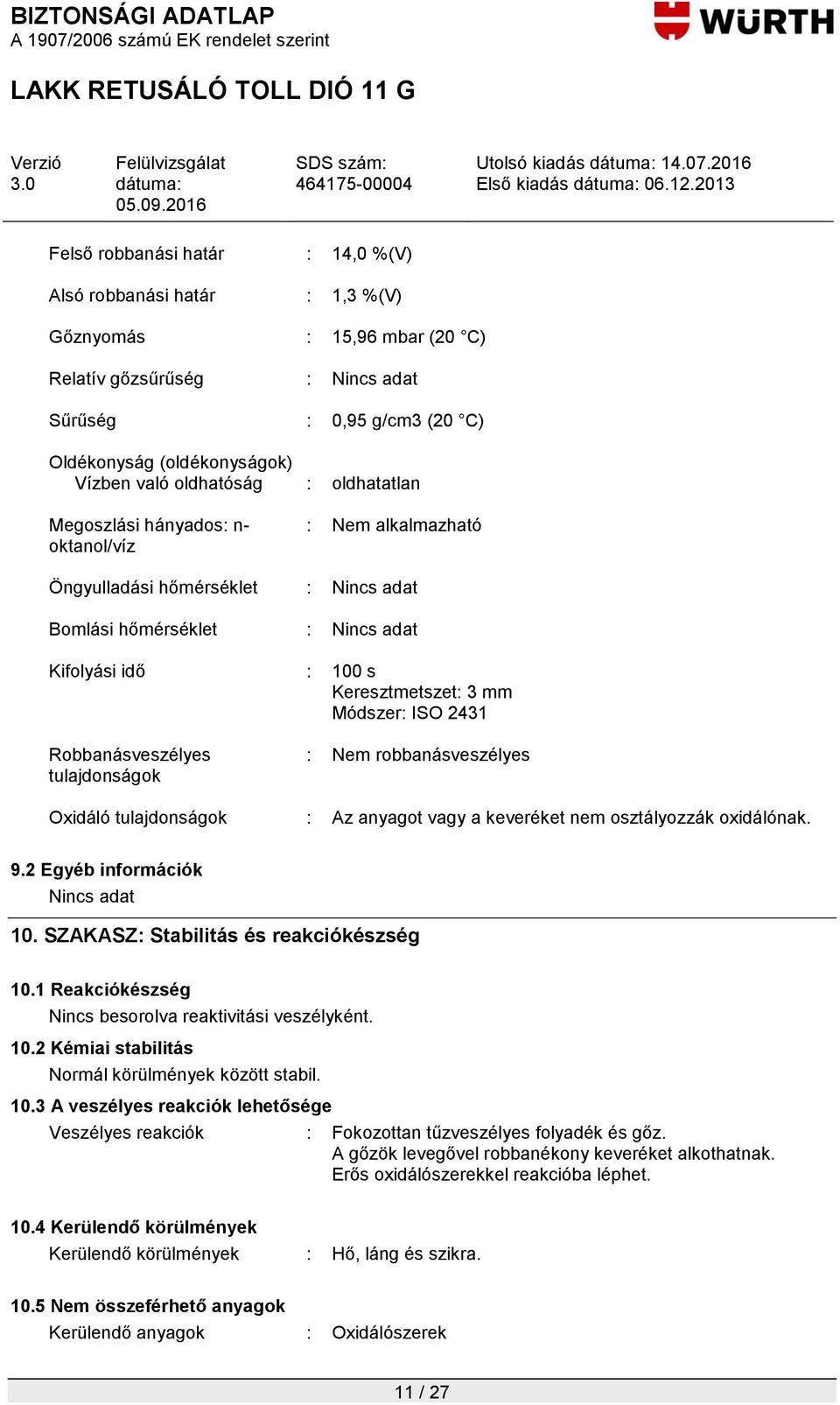 Módszer: ISO 2431 Robbanásveszélyes tulajdonságok : Nem robbanásveszélyes Oxidáló tulajdonságok : Az anyagot vagy a keveréket nem osztályozzák oxidálónak. 9.2 Egyéb Nincs adat 10.