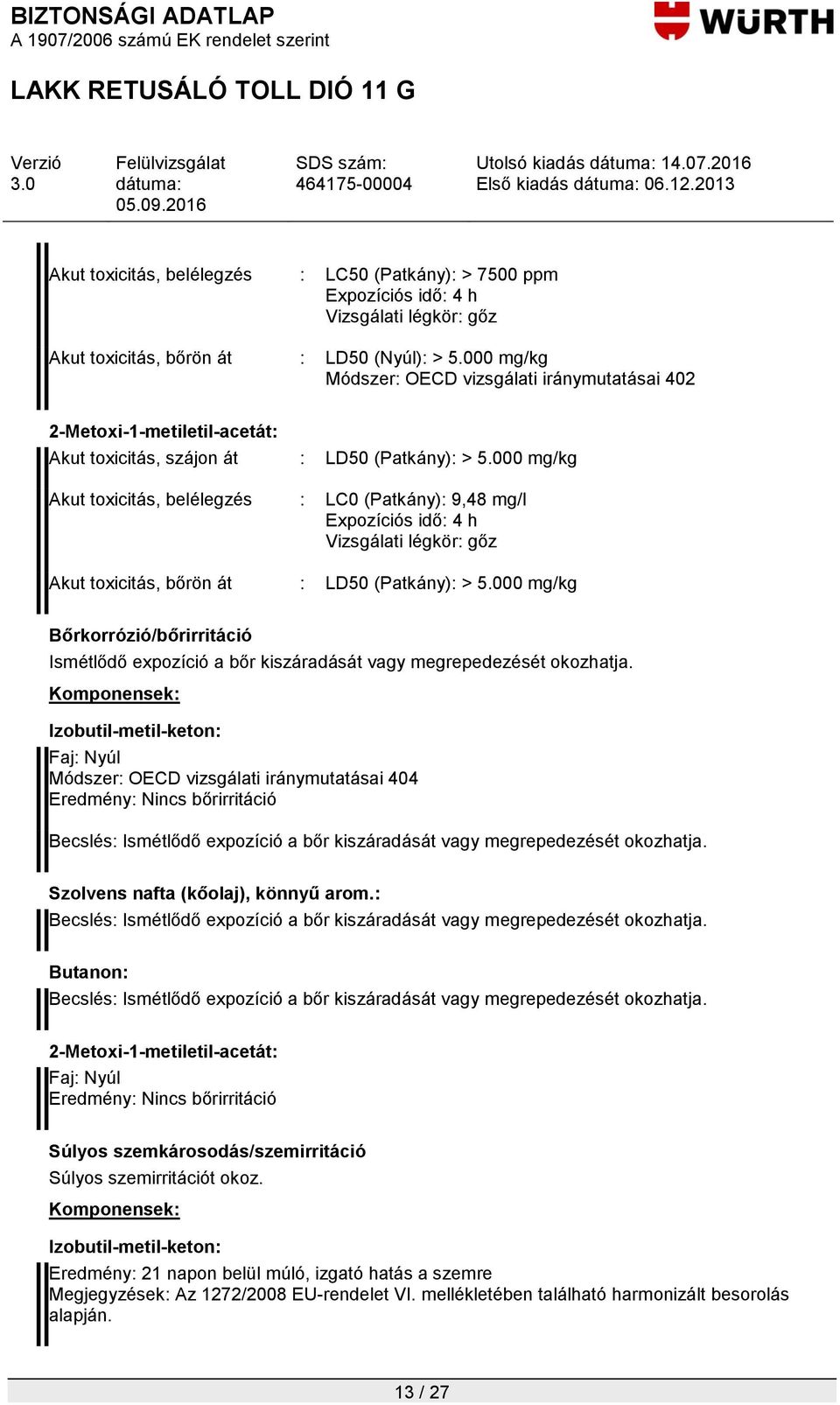 000 mg/kg Akut toxicitás, belélegzés : LC0 (Patkány): 9,48 mg/l Expozíciós idő: 4 h Vizsgálati légkör: gőz Akut toxicitás, bőrön át : LD50 (Patkány): > 5.