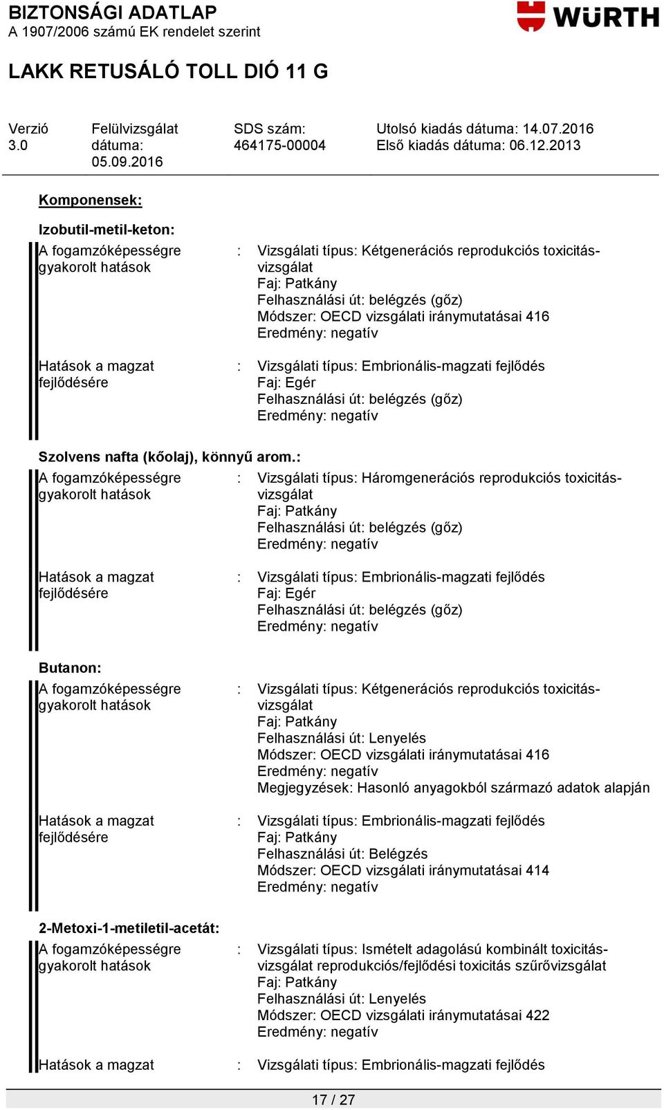 : A fogamzóképességre gyakorolt hatások : Vizsgálati típus: Háromgenerációs reprodukciós toxicitásvizsgálat Faj: Patkány Felhasználási út: belégzés (gőz) Hatások a magzat fejlődésére : Vizsgálati