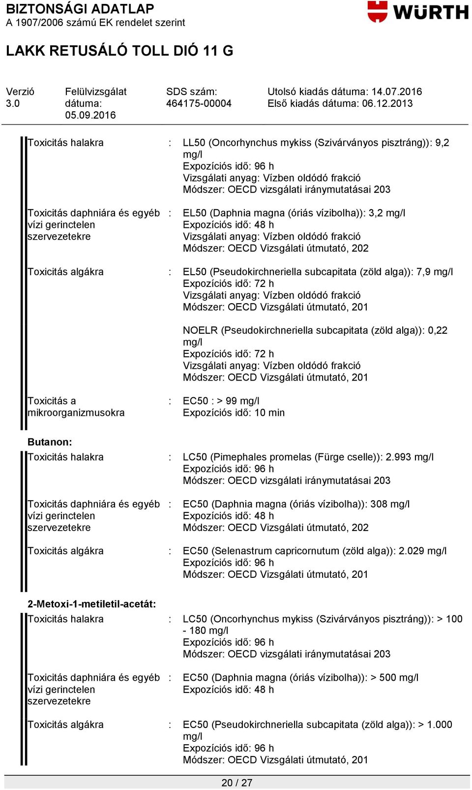 202 Toxicitás algákra : EL50 (Pseudokirchneriella subcapitata (zöld alga)): 7,9 mg/l Expozíciós idő: 72 h Vizsgálati anyag: Vízben oldódó frakció Módszer: OECD Vizsgálati útmutató, 201 NOELR
