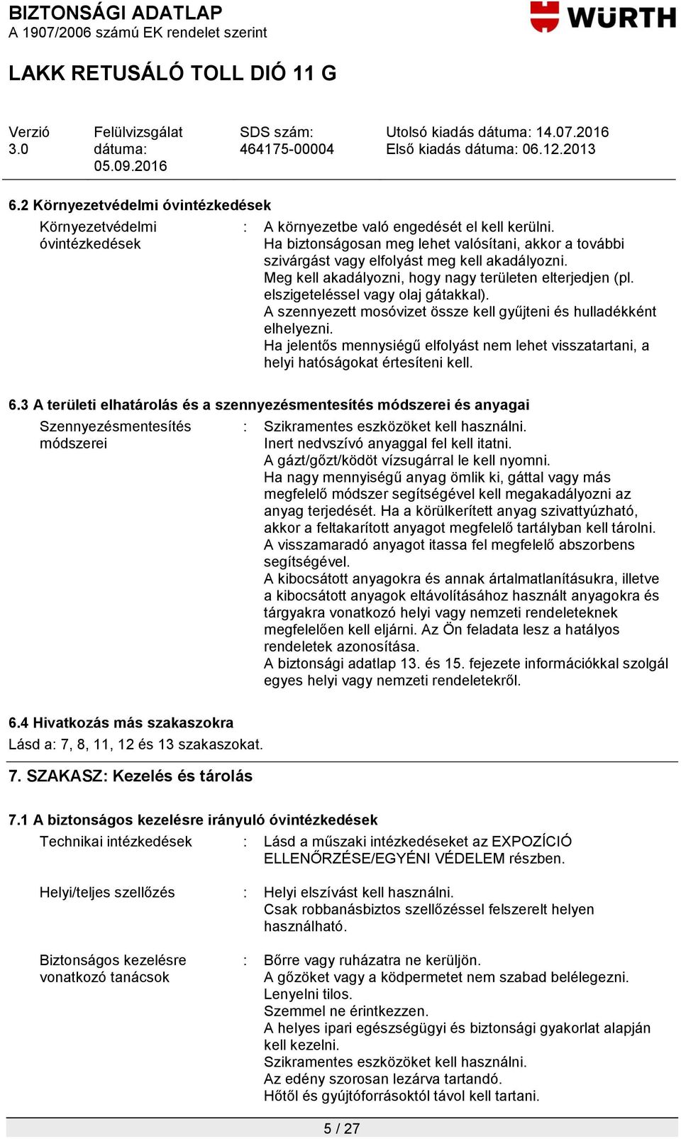 A szennyezett mosóvizet össze kell gyűjteni és hulladékként elhelyezni. Ha jelentős mennysiégű elfolyást nem lehet visszatartani, a helyi hatóságokat értesíteni kell. 6.