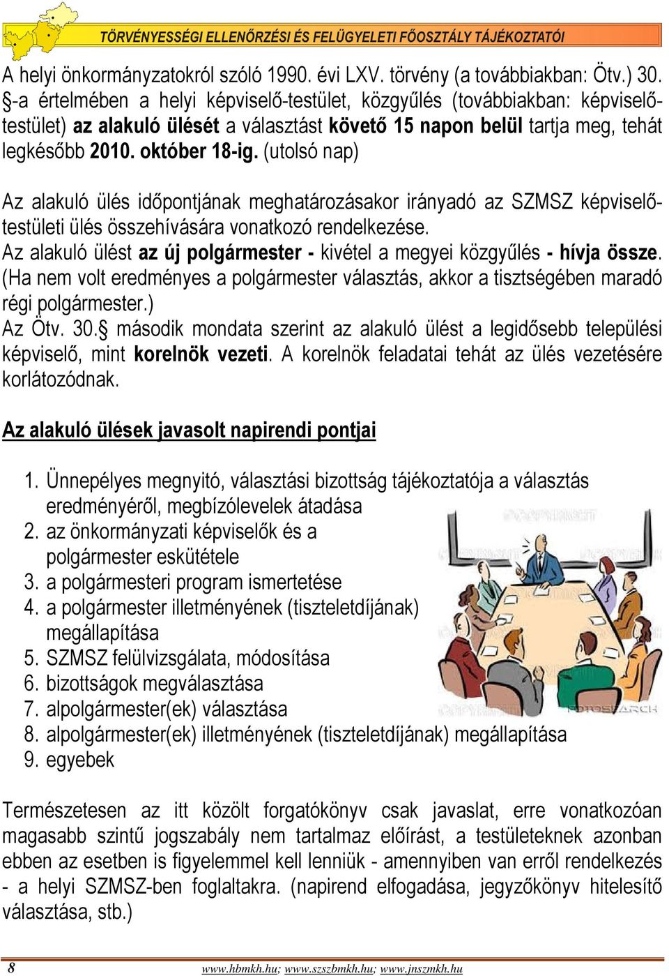 (utolsó nap) Az alakuló ülés időpontjának meghatározásakor irányadó az SZMSZ képviselőtestületi ülés összehívására vonatkozó rendelkezése.