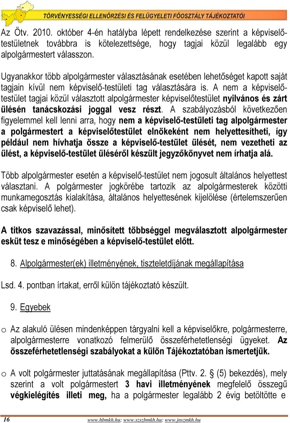A nem a képviselőtestület tagjai közül választott alpolgármester képviselőtestület nyilvános és zárt ülésén tanácskozási joggal vesz részt.
