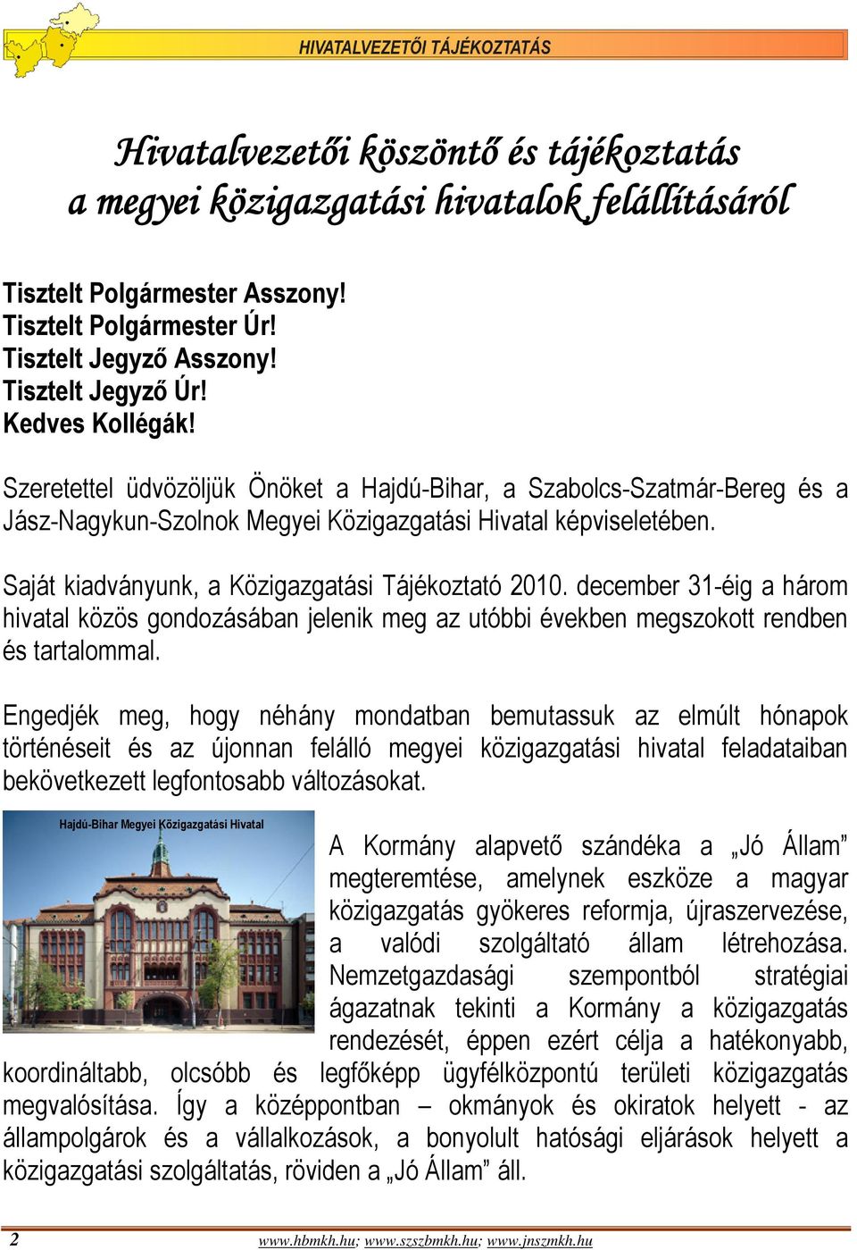 Saját kiadványunk, a Közigazgatási Tájékoztató 2010. december 31-éig a három hivatal közös gondozásában jelenik meg az utóbbi években megszokott rendben és tartalommal.