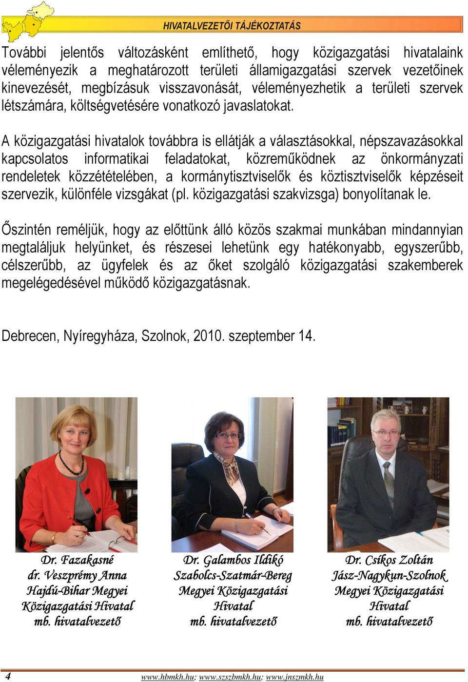 A közigazgatási hivatalok továbbra is ellátják a választásokkal, népszavazásokkal kapcsolatos informatikai feladatokat, közreműködnek az önkormányzati rendeletek közzétételében, a kormánytisztviselők