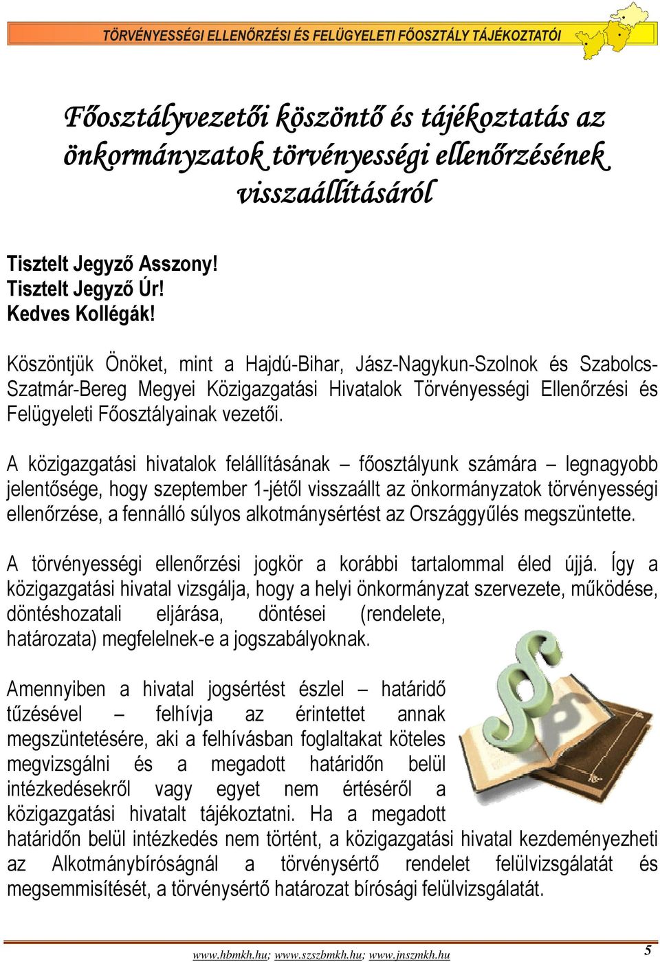 A közigazgatási hivatalok felállításának főosztályunk számára legnagyobb jelentősége, hogy szeptember 1-jétől visszaállt az önkormányzatok törvényességi ellenőrzése, a fennálló súlyos
