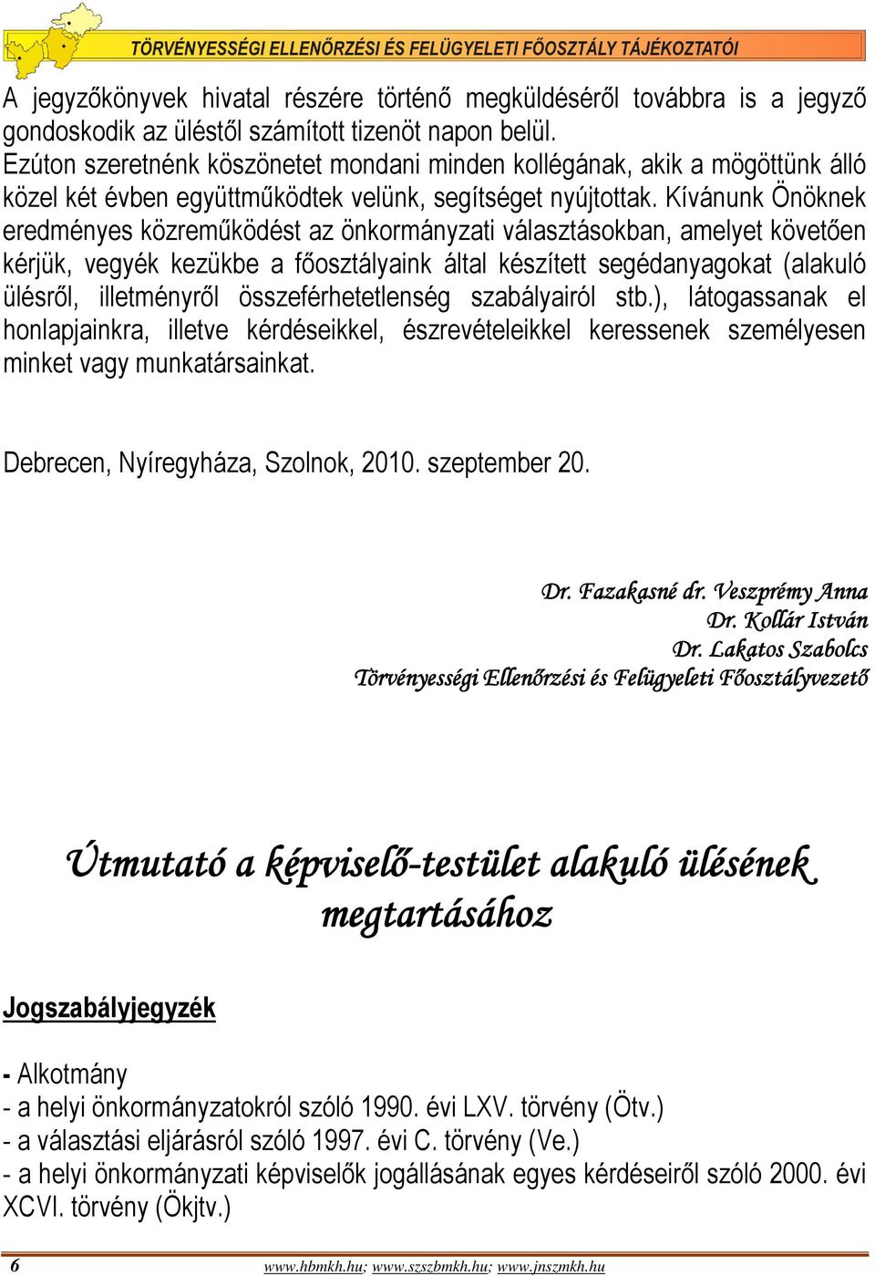 Kívánunk Önöknek eredményes közreműködést az önkormányzati választásokban, amelyet követően kérjük, vegyék kezükbe a főosztályaink által készített segédanyagokat (alakuló ülésről, illetményről