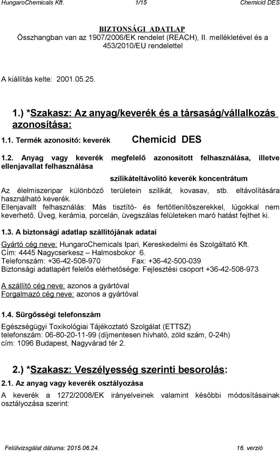 Anyag vagy keverék megfelelő azonosított felhasználása, illetve ellenjavallat felhasználása szilikáteltávolító keverék koncentrátum Az élelmiszeripar különböző területein szilikát, kovasav, stb.