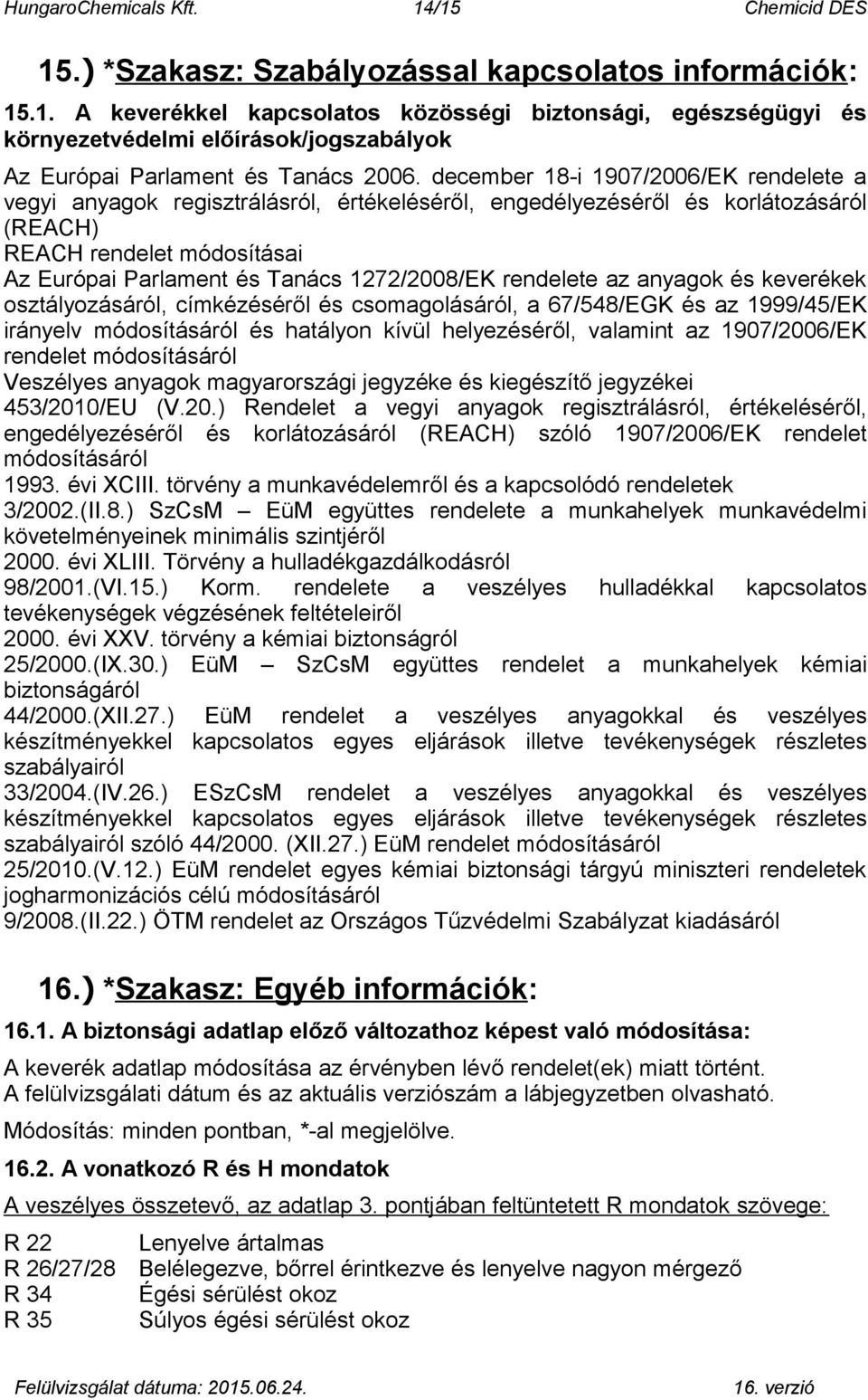 rendelete az anyagok és keverékek osztályozásáról, címkézéséről és csomagolásáról, a 67/548/EGK és az 1999/45/EK irányelv módosításáról és hatályon kívül helyezéséről, valamint az 1907/2006/EK