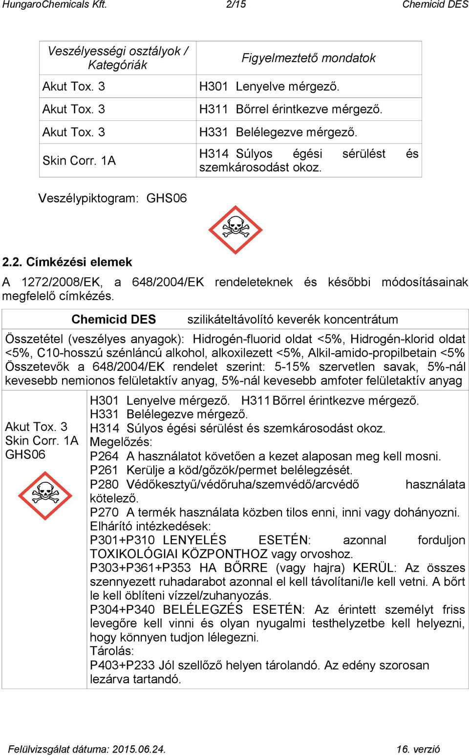2. Címkézési elemek A 1272/2008/EK, a 648/2004/EK rendeleteknek és későbbi módosításainak megfelelő címkézés.