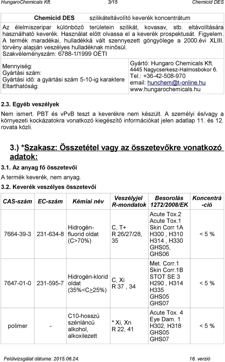 Szakvéleményszám: 6788-1/1999 OÉTI Mennyiség: Gyártási szám: Gyártási idő: a gyártási szám 5-10-ig karaktere Eltarthatóság: 2.3. Egyéb veszélyek Gyártó: Hungaro Chemicals Kft.