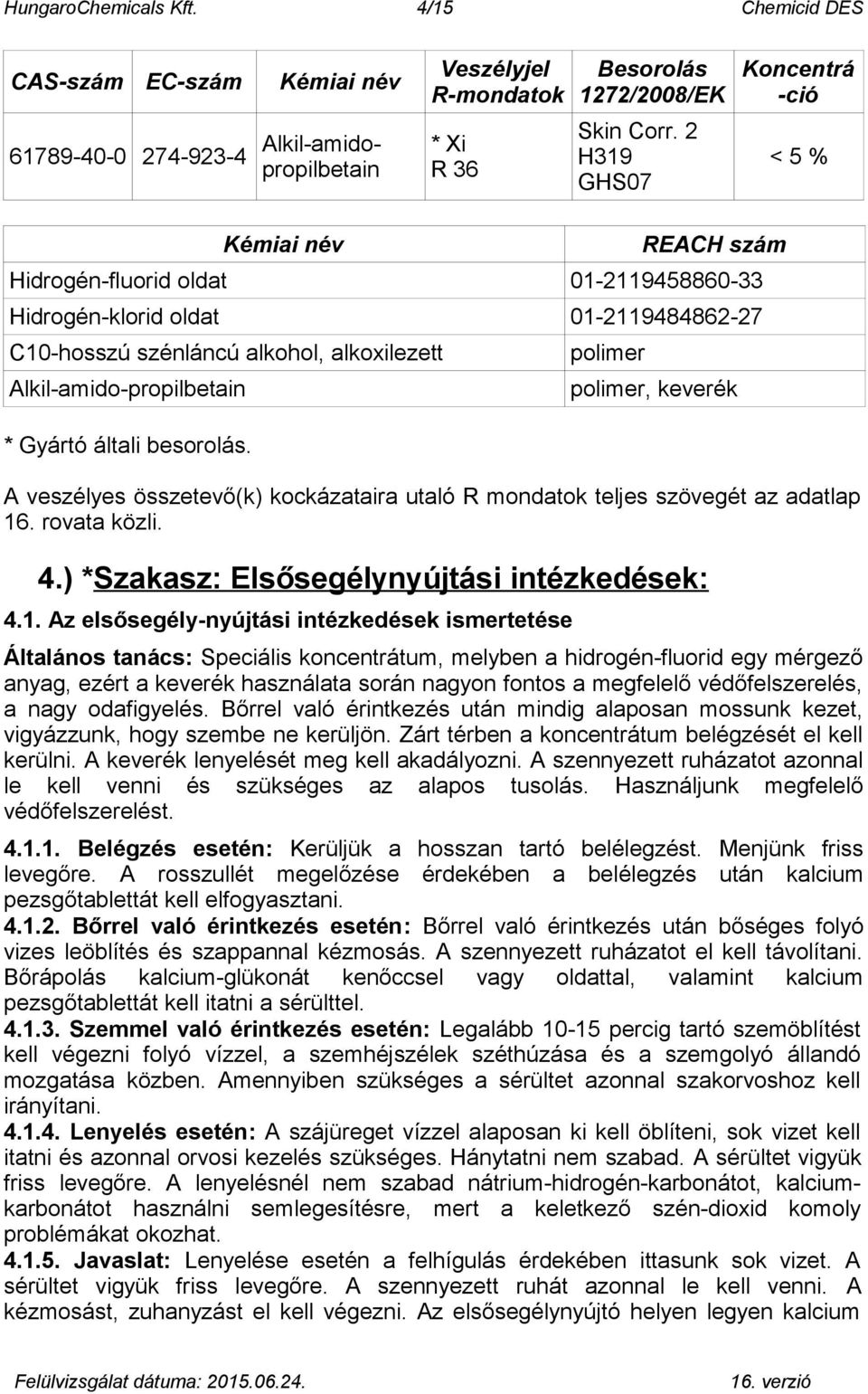 Alkil-amido-propilbetain * Gyártó általi besorolás. polimer polimer, keverék A veszélyes összetevő(k) kockázataira utaló R mondatok teljes szövegét az adatlap 16. rovata közli. 4.