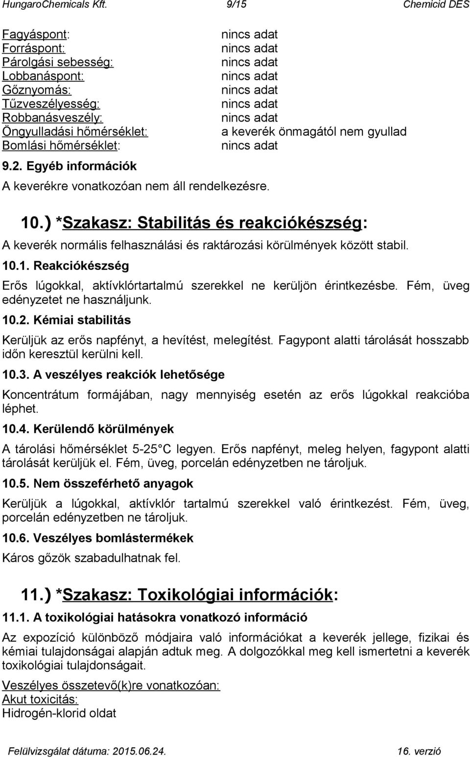 ) *Szakasz: Stabilitás és reakciókészség: A keverék normális felhasználási és raktározási körülmények között stabil. 10