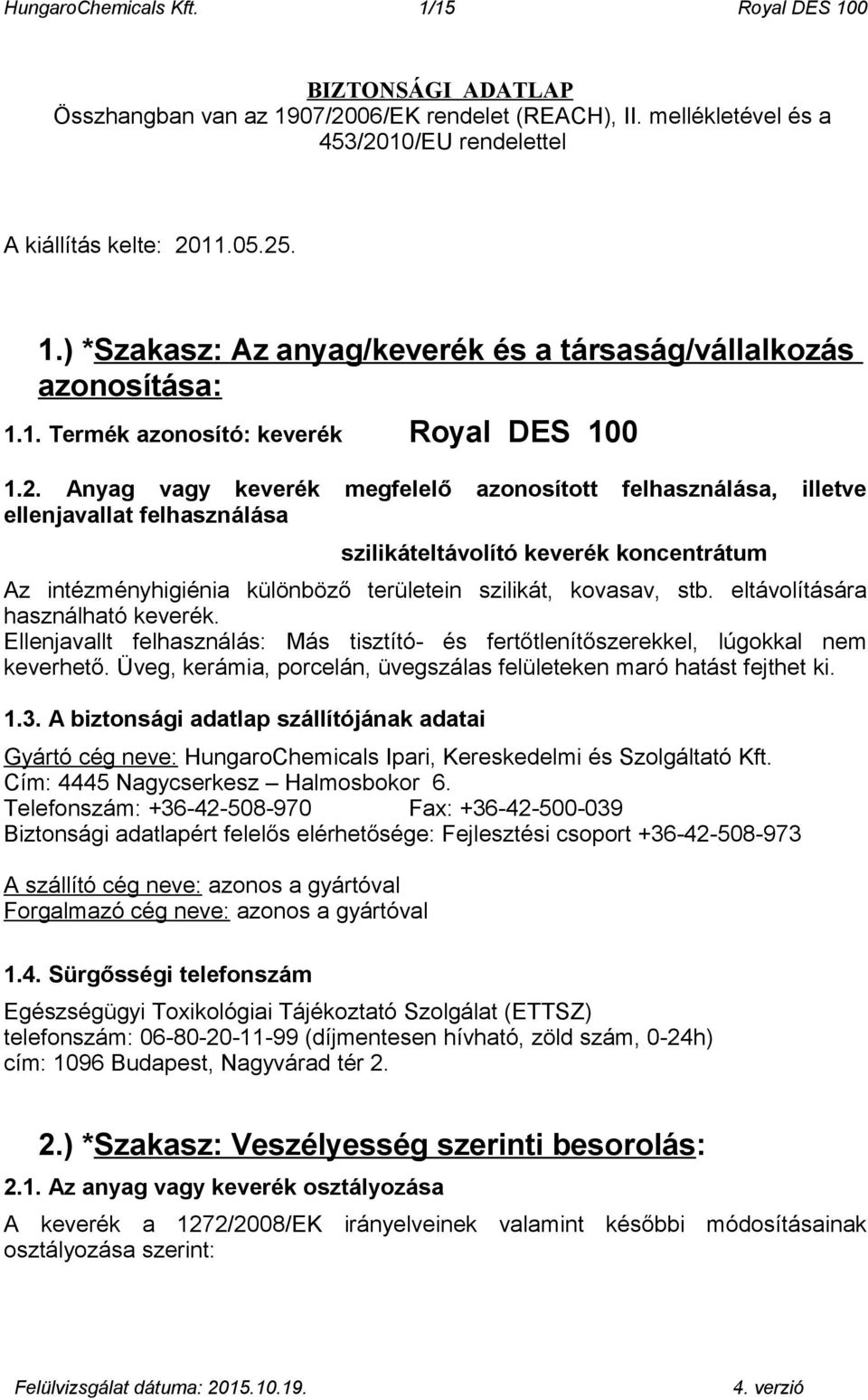 Anyag vagy keverék megfelelő azonosított felhasználása, illetve ellenjavallat felhasználása szilikáteltávolító keverék koncentrátum Az intézményhigiénia különböző területein szilikát, kovasav, stb.