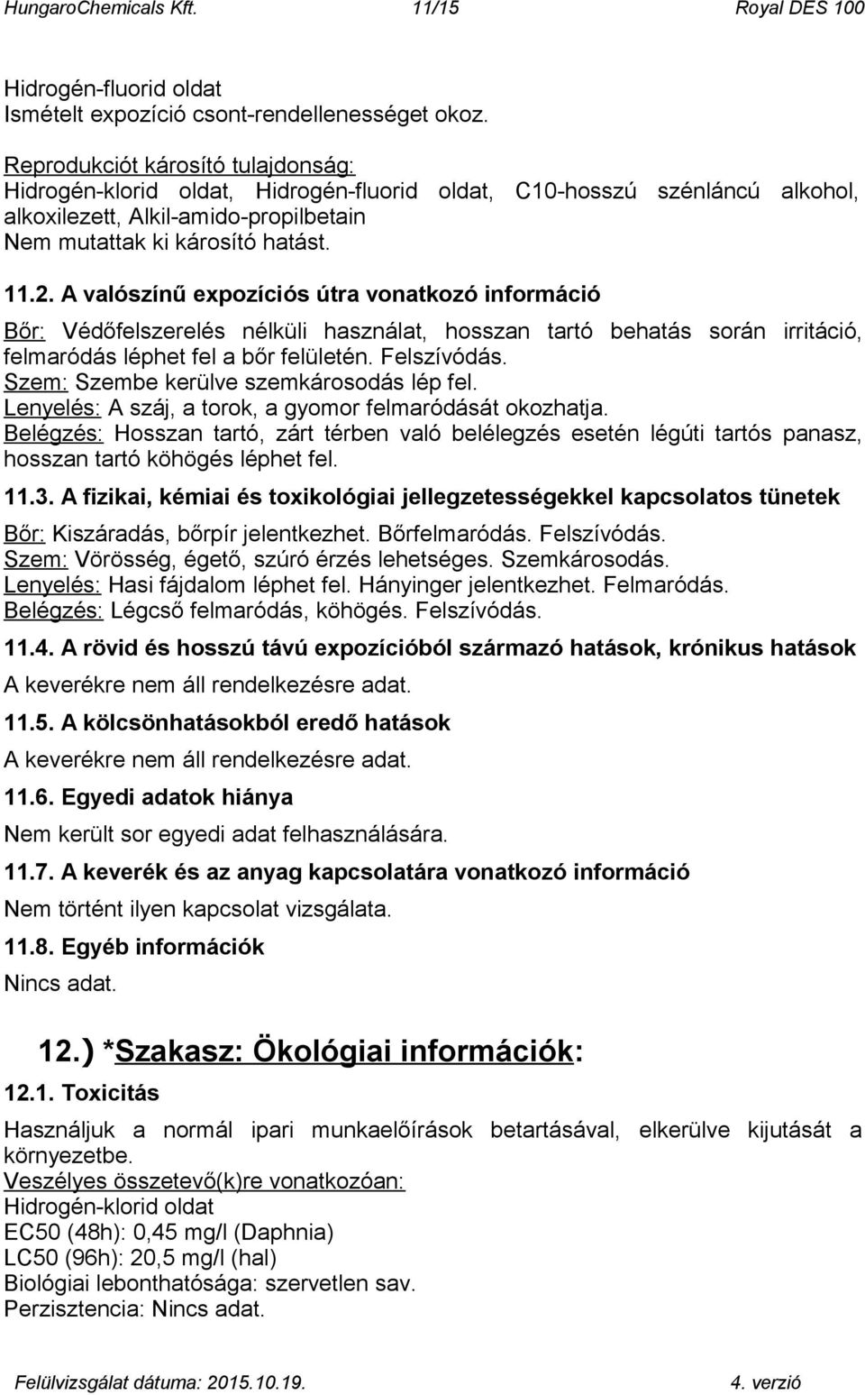 A valószínű expozíciós útra vonatkozó információ Bőr: Védőfelszerelés nélküli használat, hosszan tartó behatás során irritáció, felmaródás léphet fel a bőr felületén. Felszívódás.