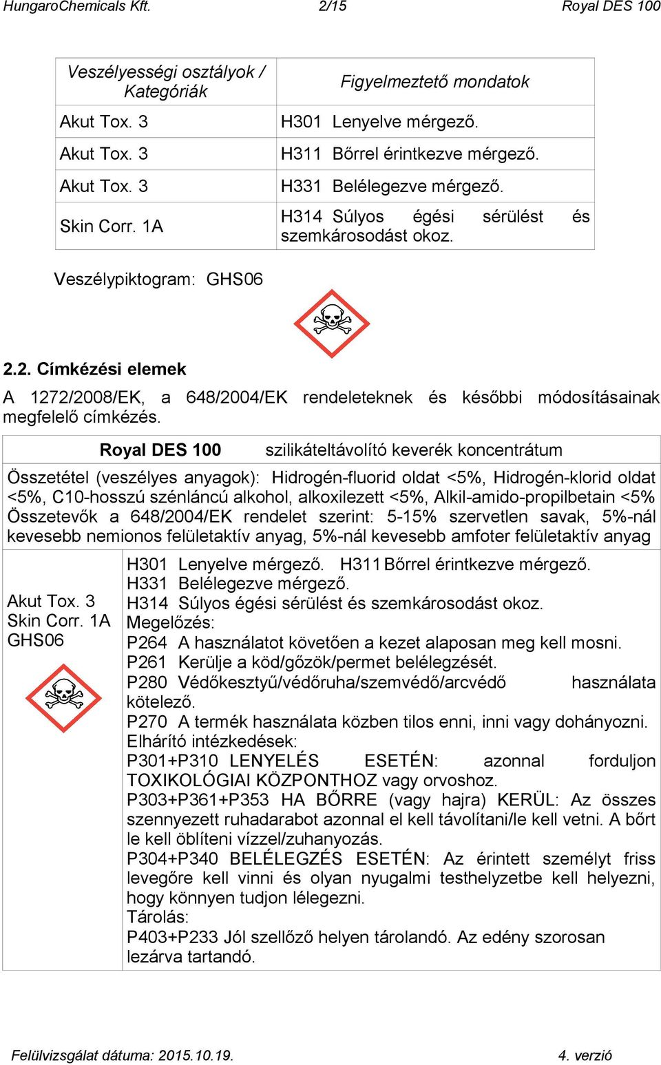 2. Címkézési elemek A 1272/2008/EK, a 648/2004/EK rendeleteknek és későbbi módosításainak megfelelő címkézés.