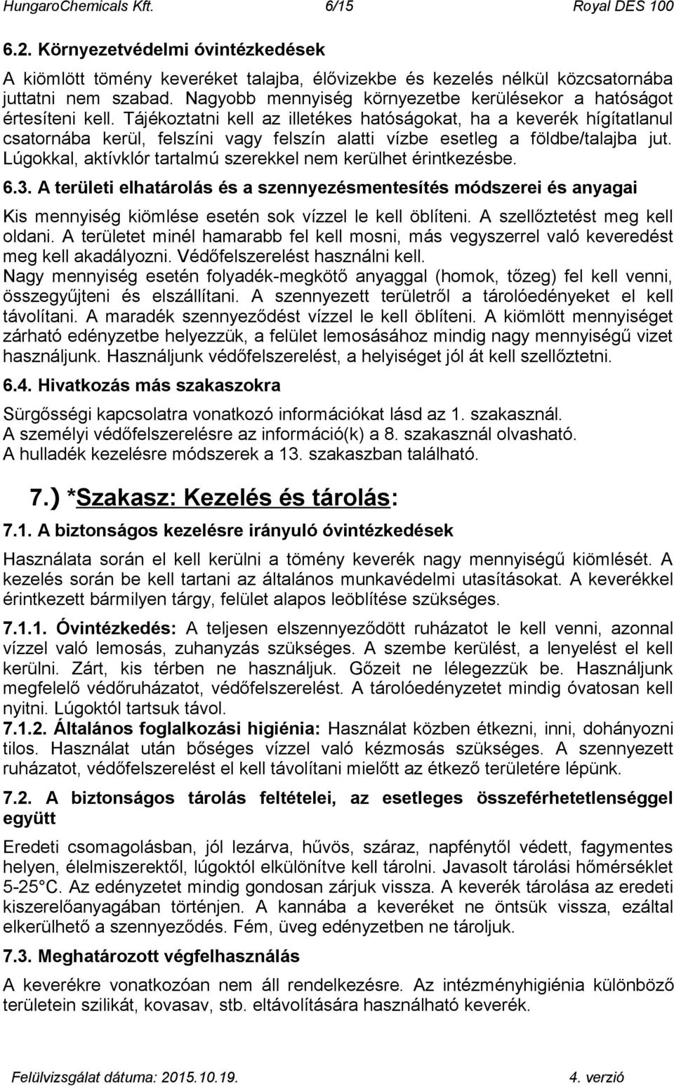 Tájékoztatni kell az illetékes hatóságokat, ha a keverék hígítatlanul csatornába kerül, felszíni vagy felszín alatti vízbe esetleg a földbe/talajba jut.