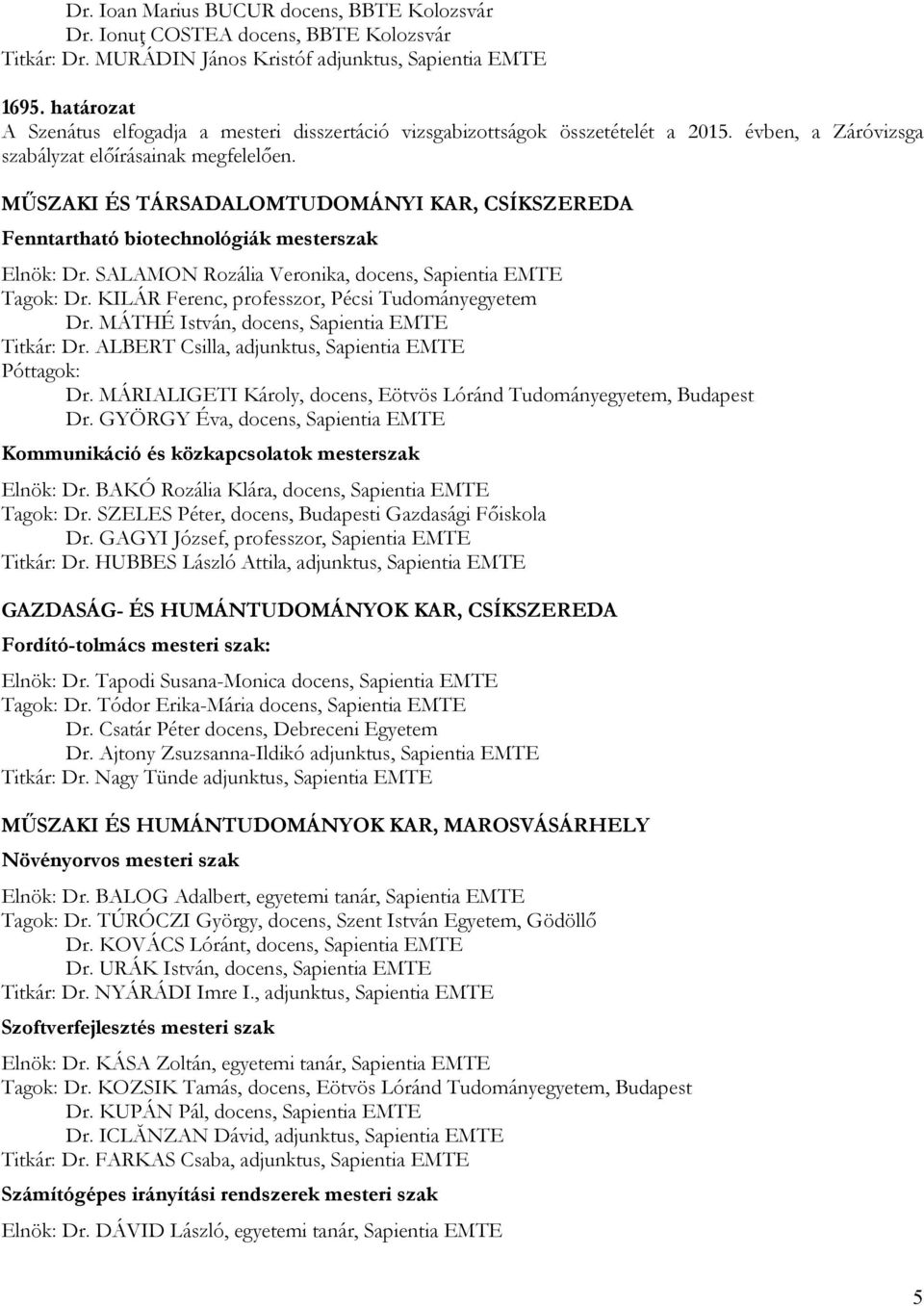 MŰSZAKI ÉS TÁRSADALOMTUDOMÁNYI KAR, CSÍKSZEREDA Fenntartható biotechnológiák mesterszak Elnök: Dr. SALAMON Rozália Veronika, docens, Sapientia EMTE Tagok: Dr.