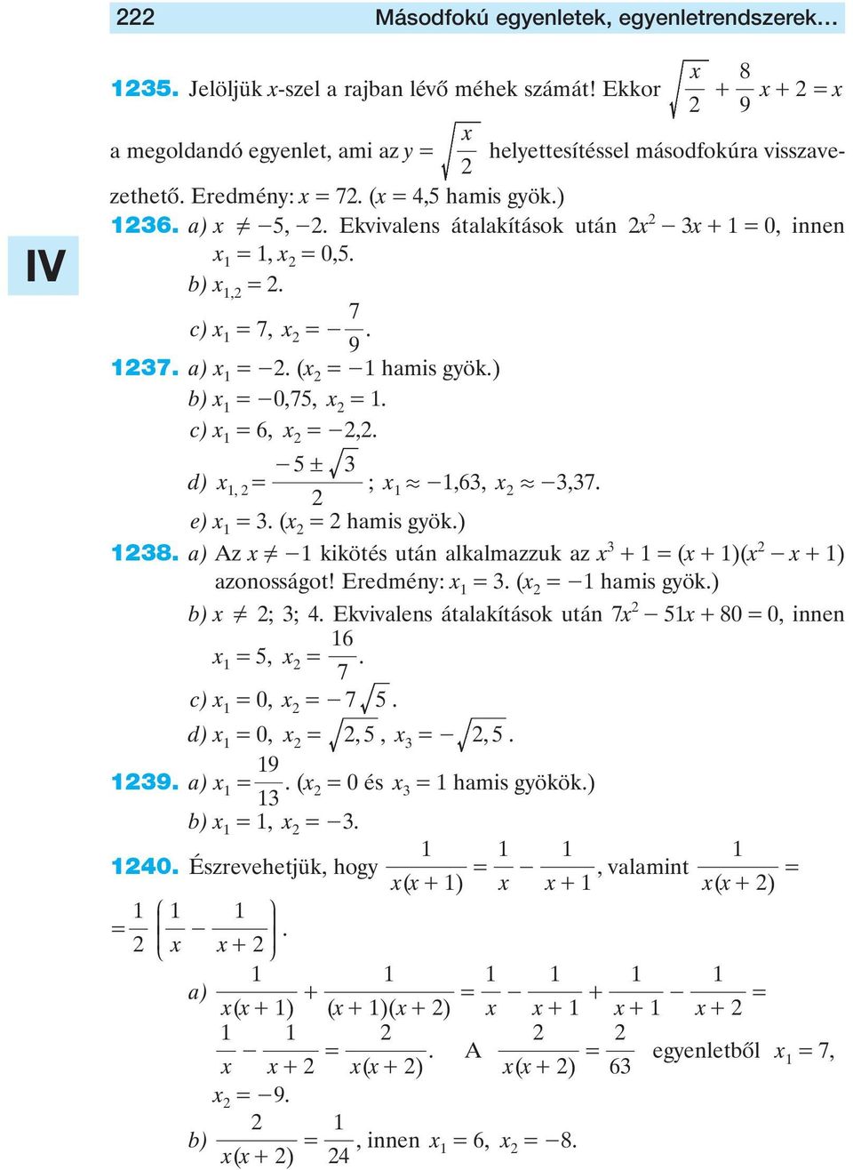 e) x. (x hmis gyök.) 8. ) Az x Y - kikötés után lklmzzuk z x + (x + )(x - x + ) zonosságot! Eredmény: x. (x - hmis gyök.) b) x Y ; ; 4. Ekvivlens átlkítások után 7x - 5x + 80 0, innen 6 x 5, x.