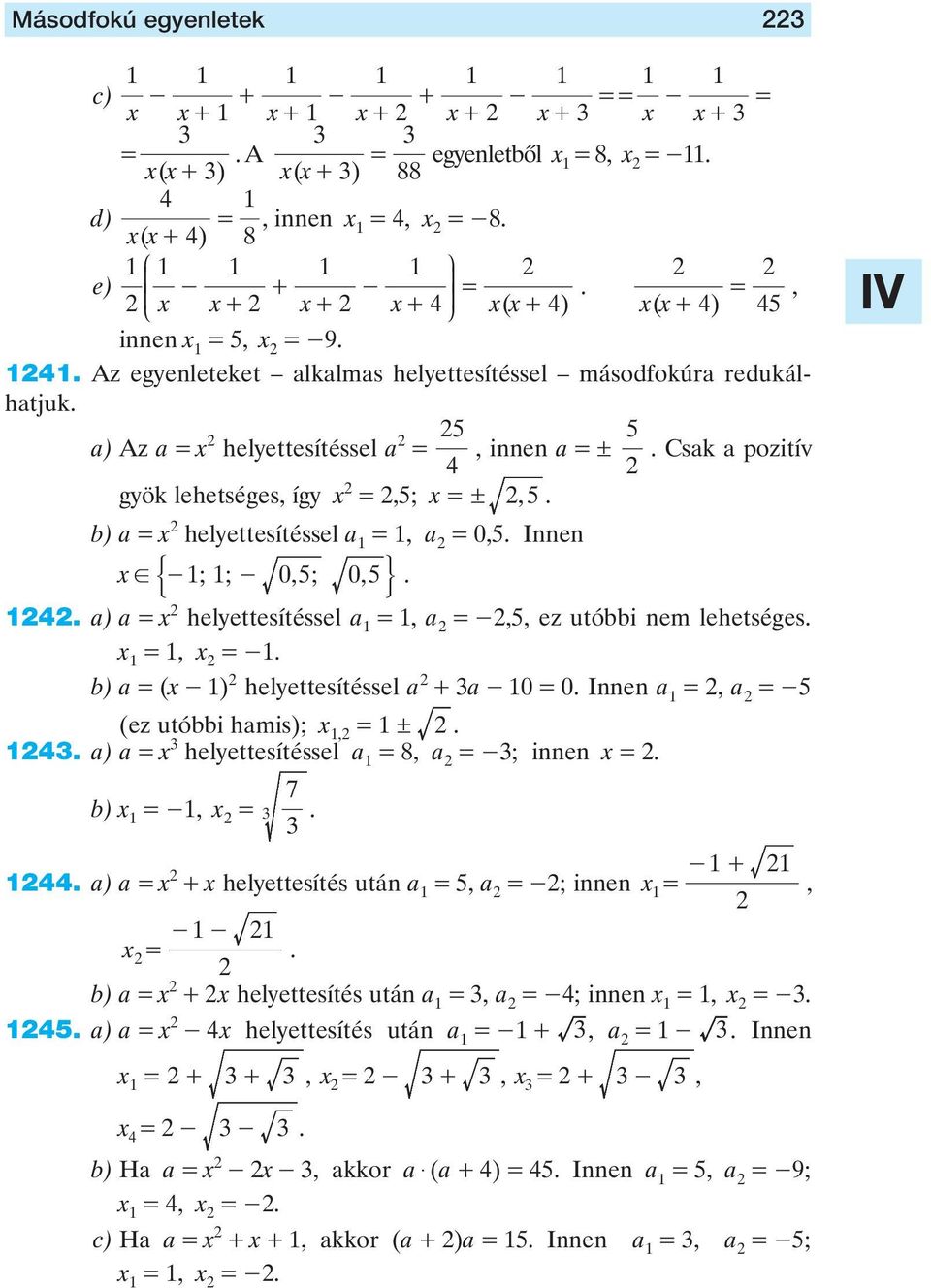 Innen x! &-; ; - 0, 5; 05, 0. 4. ) x helyettesítéssel, -,5, ez utóbbi nem lehetséges. x, x -. b) (x - ) helyettesítéssel + - 0 0. Innen, -5 (ez utóbbi hmis); x,!. 4. ) x helyettesítéssel 8, -; innen x.