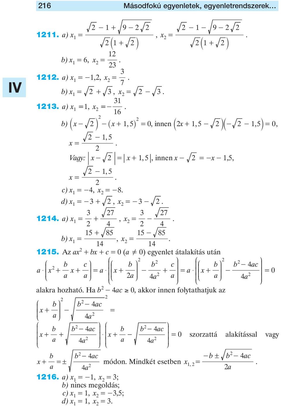 4 5 + 85 5-85 b) x, x 4. 4 5. Az x + bx + c 0 ( Y 0) egyenlet átlkítás után J b c N J b b c b b 4c $ J N N J J x + x + $ x+ - + $ x+ - - O N N O 4 O O 4 O O O 0 lkr hozhtó.