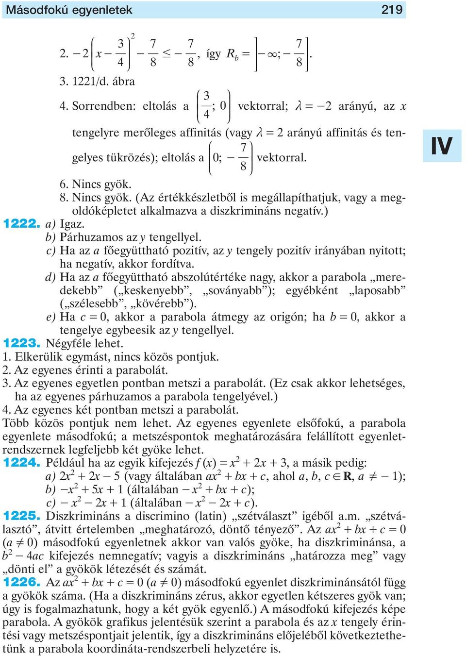 8. Nincs gyök. (Az értékkészletbôl is megállpíthtjuk, vgy megoldóképletet lklmzv diszkrimináns negtív.). ) Igz. b) árhuzmos z y tengellyel.