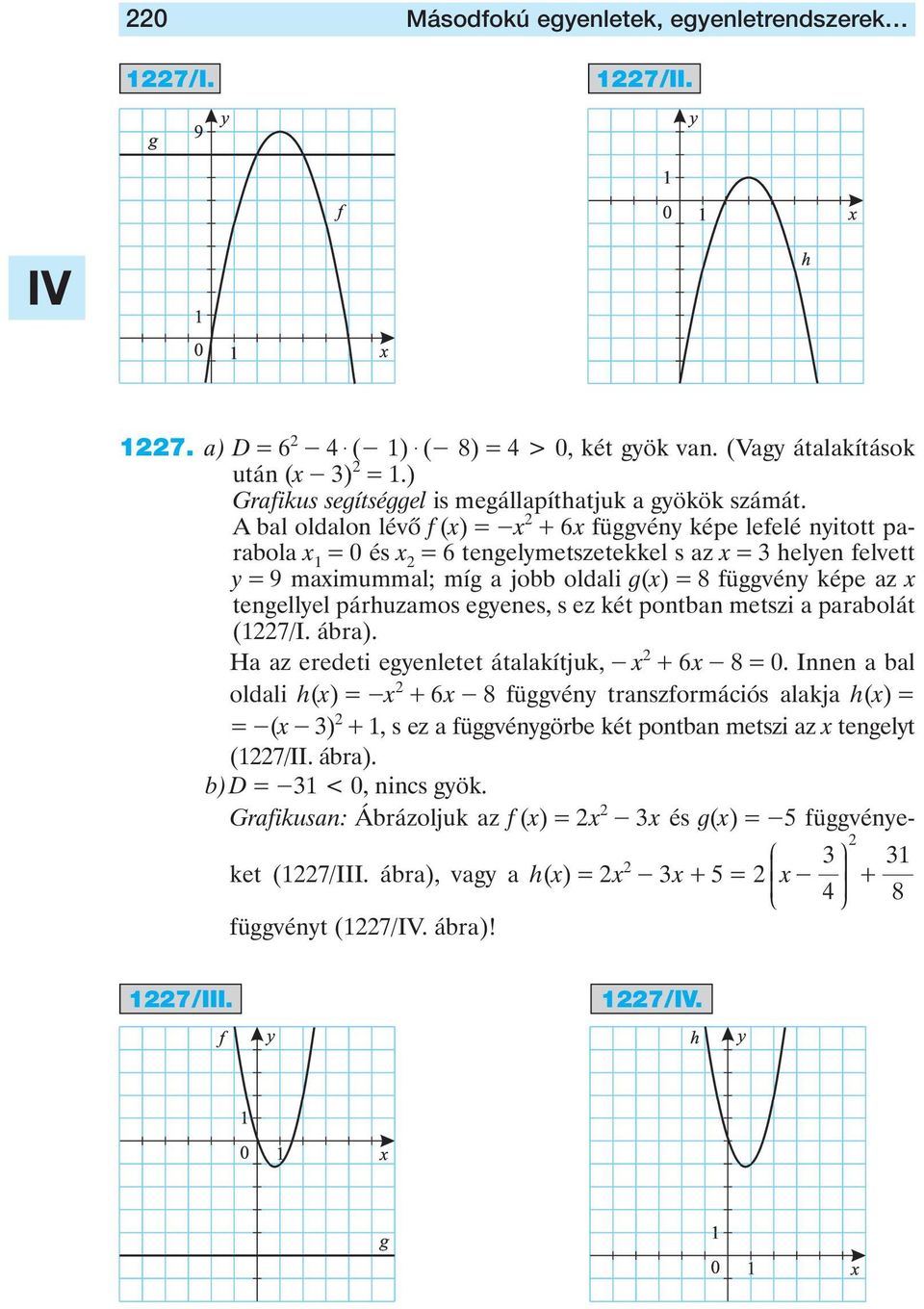 egyenes, s ez két pontbn metszi prbolát (7/I. ábr). H z eredeti egyenletet átlkítjuk, - x + 6x - 8 0.
