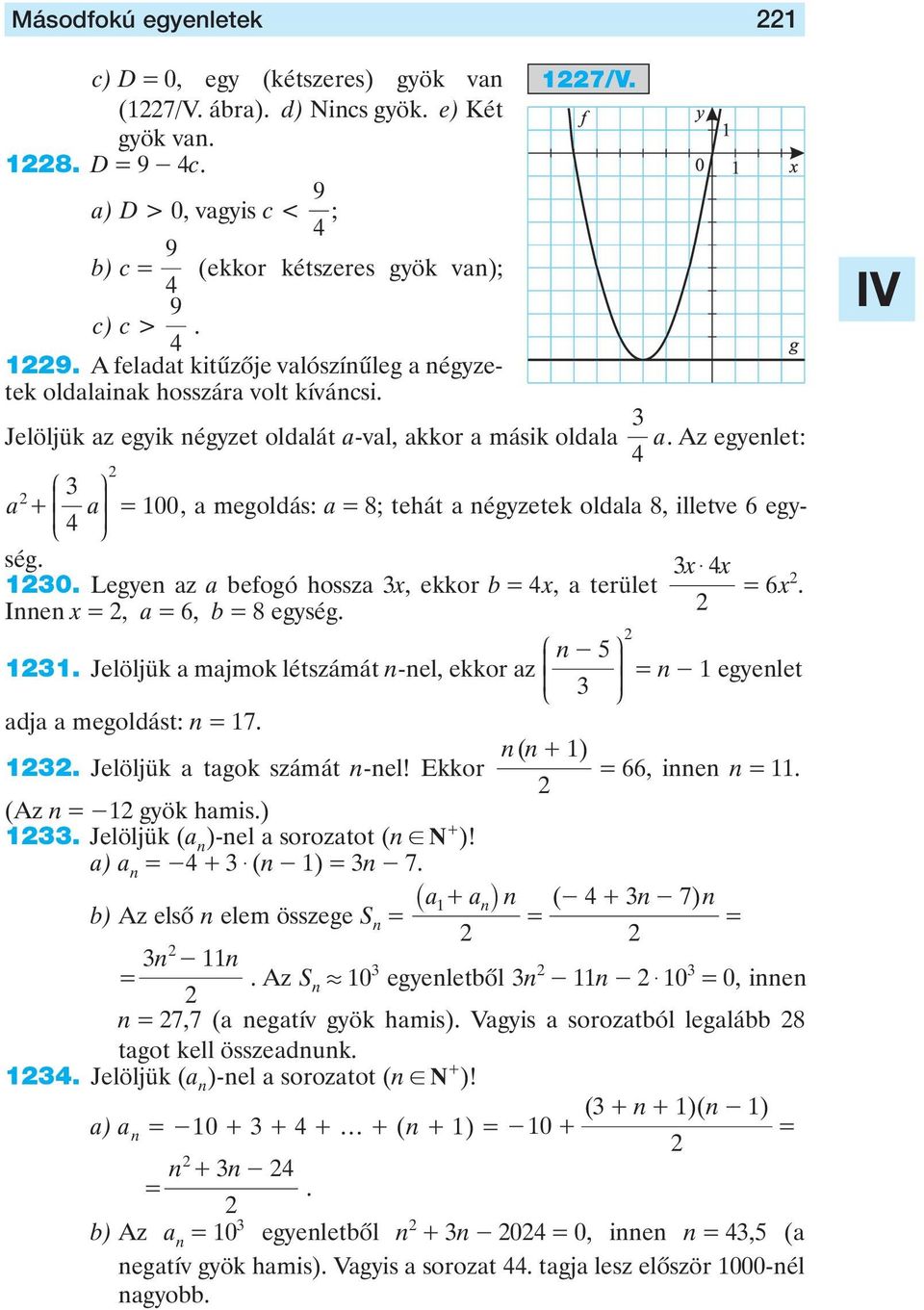 Innen x, 6, b 8 egység. J n - 5 N. Jelöljük mjmok létszámát n-nel, ekkor z n - O egyenlet dj megoldást: n 7. nn ( + ). Jelöljük tgok számát n-nel! Ekkor 66, innen n. (Az n - gyök hmis.). Jelöljük ( n )-nel soroztot (n!