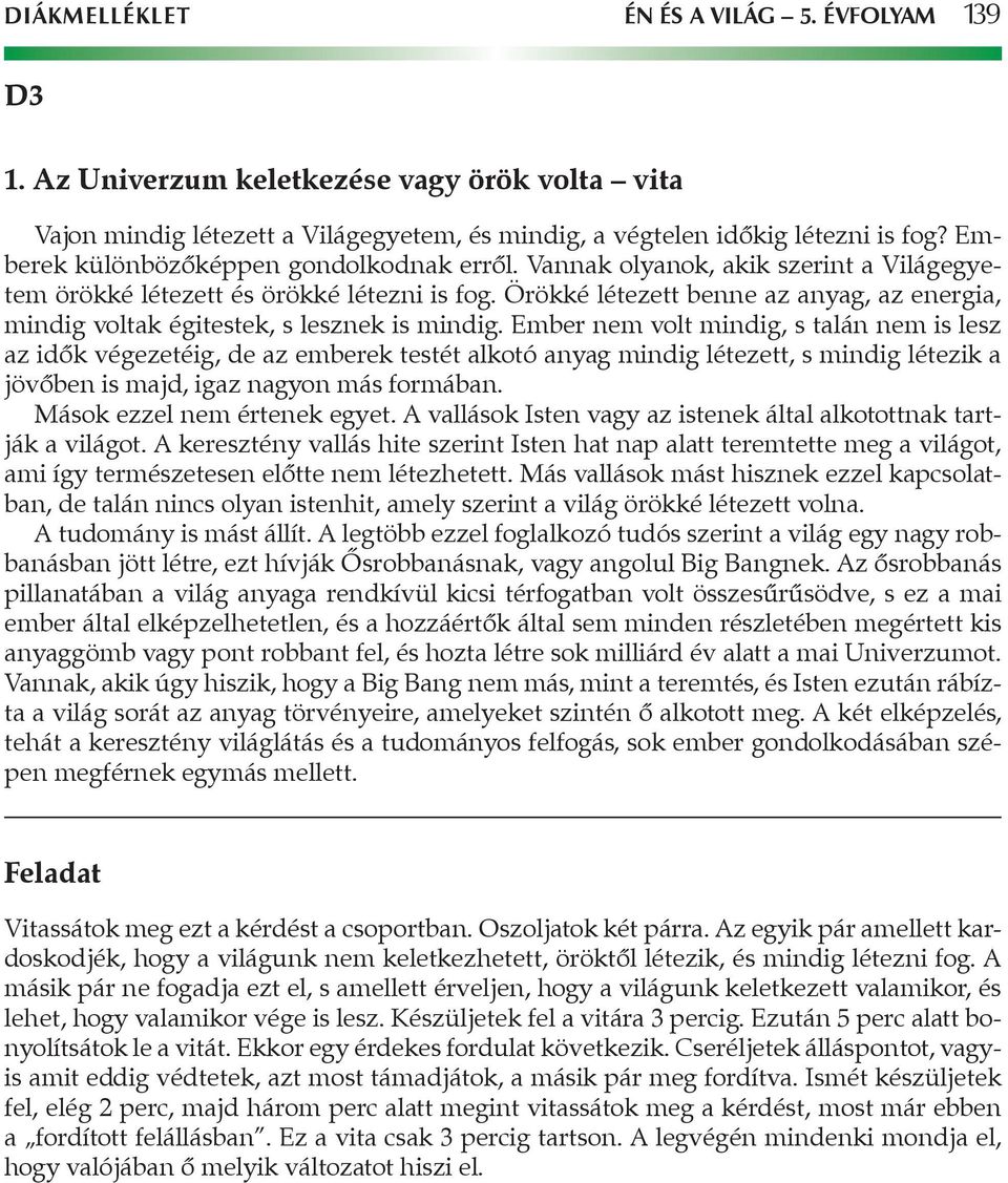 Örökké létezett benne az anyag, az energia, mindig voltak égitestek, s lesznek is mindig.