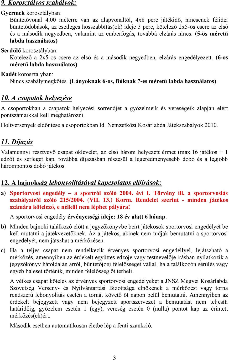 (5-ös méretű labda használatos) Serdülő korosztályban: Kötelező a 2x5-ös csere az első és a második negyedben, elzárás engedélyezett.