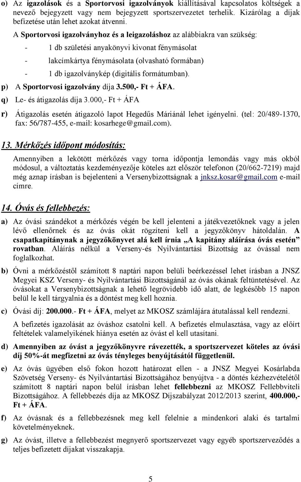 A Sportorvosi igazolványhoz és a leigazoláshoz az alábbiakra van szükség: - 1 db születési anyakönyvi kivonat fénymásolat - lakcímkártya fénymásolata (olvasható formában) - 1 db igazolványkép