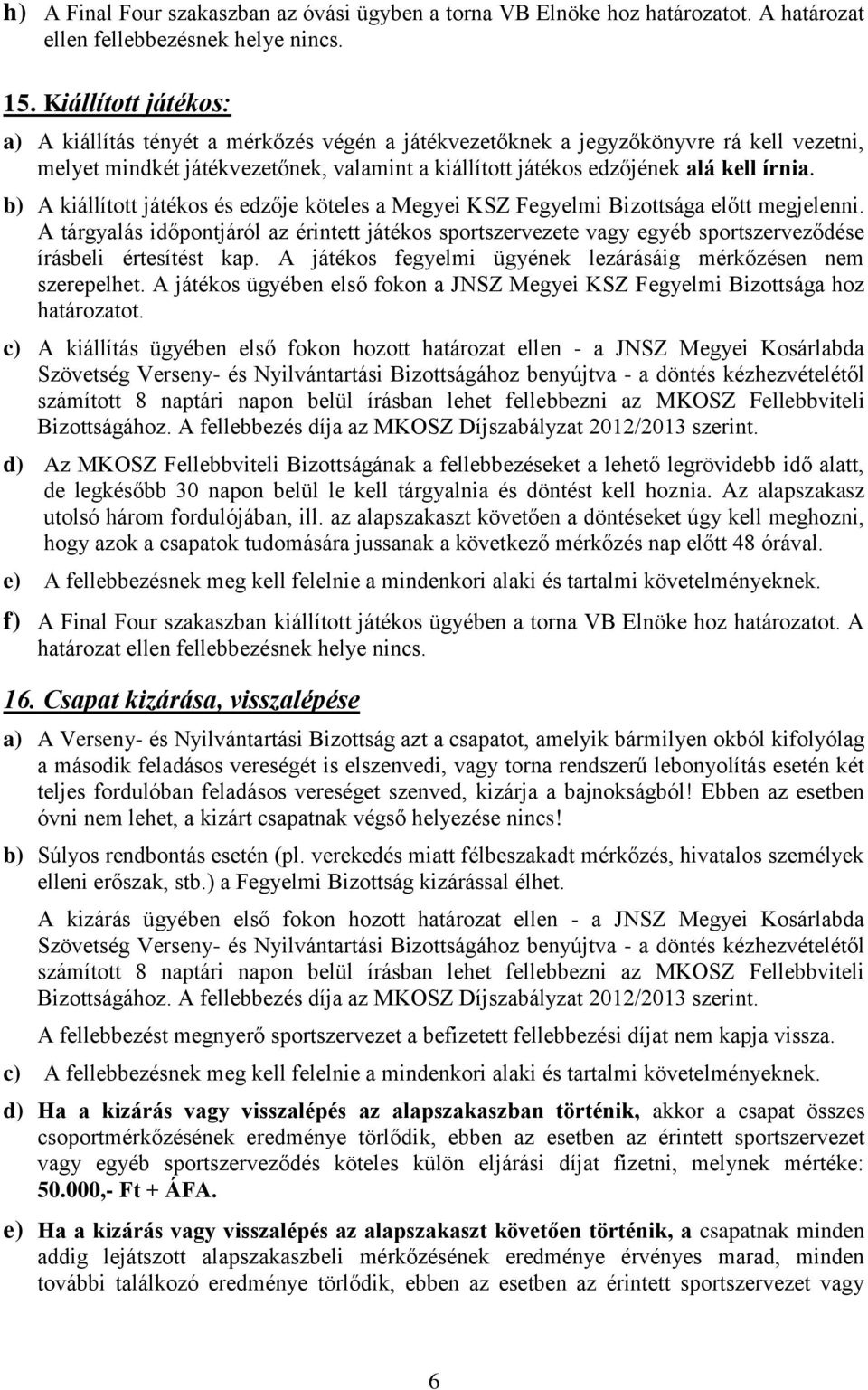 b) A kiállított játékos és edzője köteles a Megyei KSZ Fegyelmi Bizottsága előtt megjelenni.