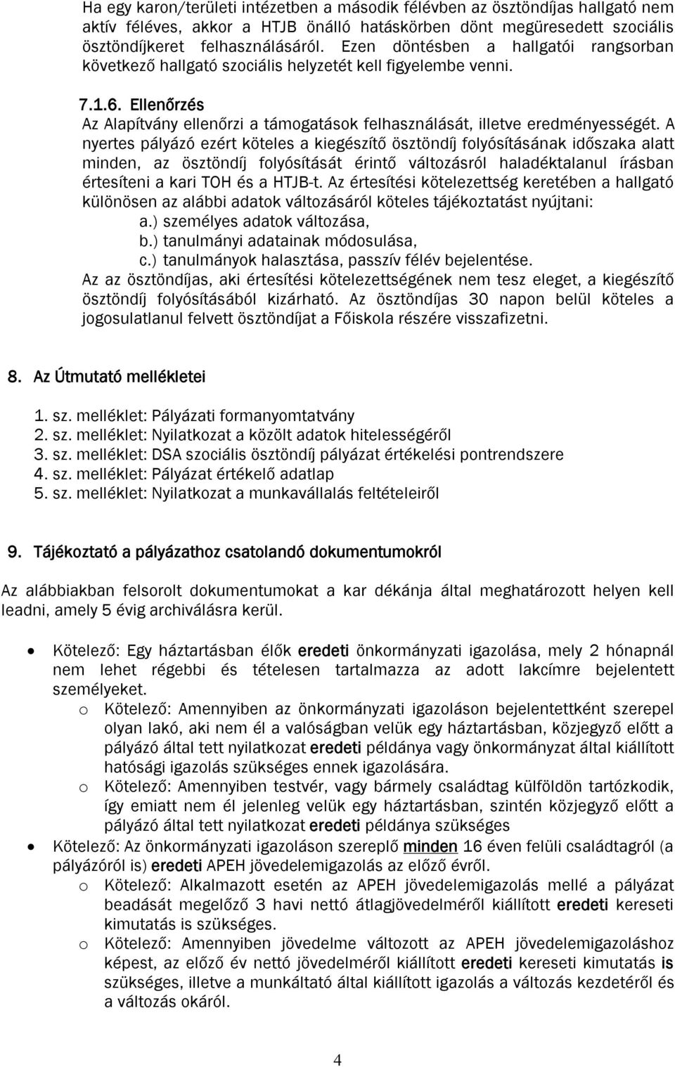 A nyertes pályázó ezért köteles a kiegészítő ösztöndíj folyósításának időszaka alatt minden, az ösztöndíj folyósítását érintő változásról haladéktalanul írásban értesíteni a kari TOH és a HTJB-t.