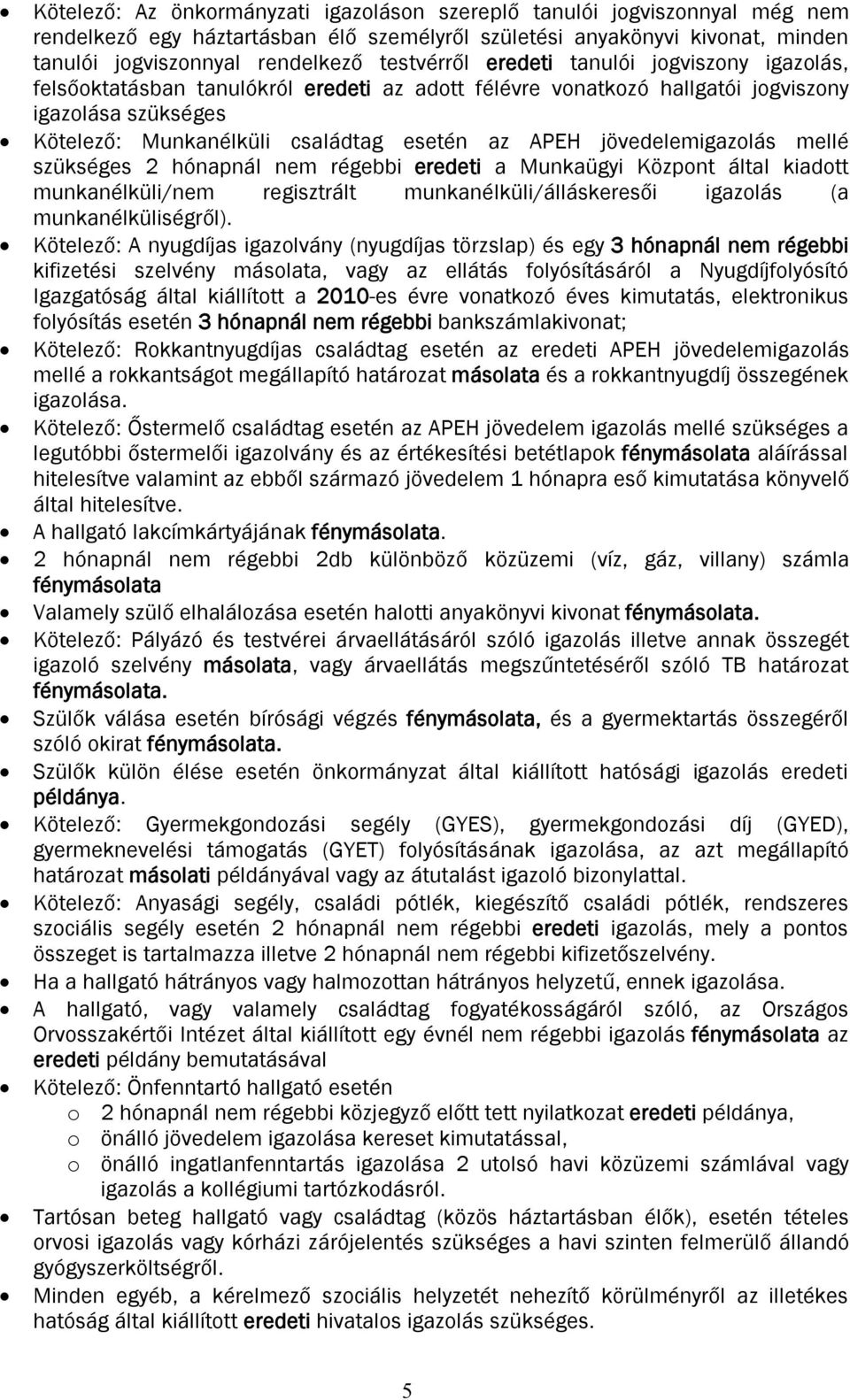 jövedelemigazolás mellé szükséges 2 hónapnál nem régebbi eredeti a Munkaügyi Központ által kiadott munkanélküli/nem regisztrált munkanélküli/álláskeresői igazolás (a munkanélküliségről).