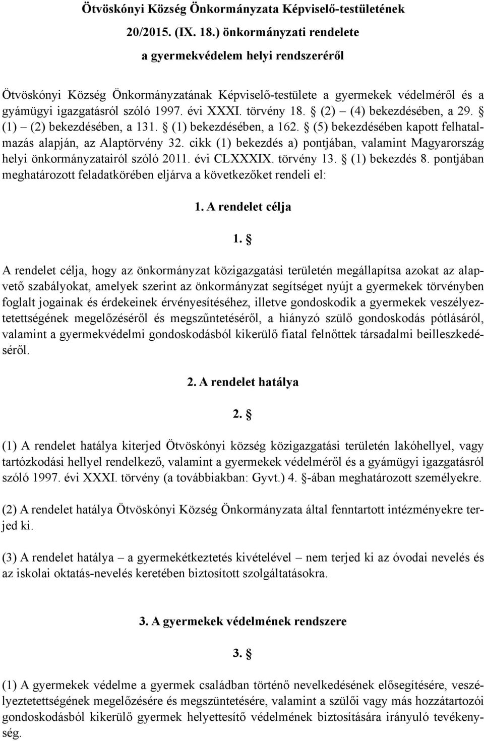 (2) (4) bekezdésében, a 29. (1) (2) bekezdésében, a 131. (1) bekezdésében, a 162. (5) bekezdésében kapott felhatalmazás alapján, az Alaptörvény 32.