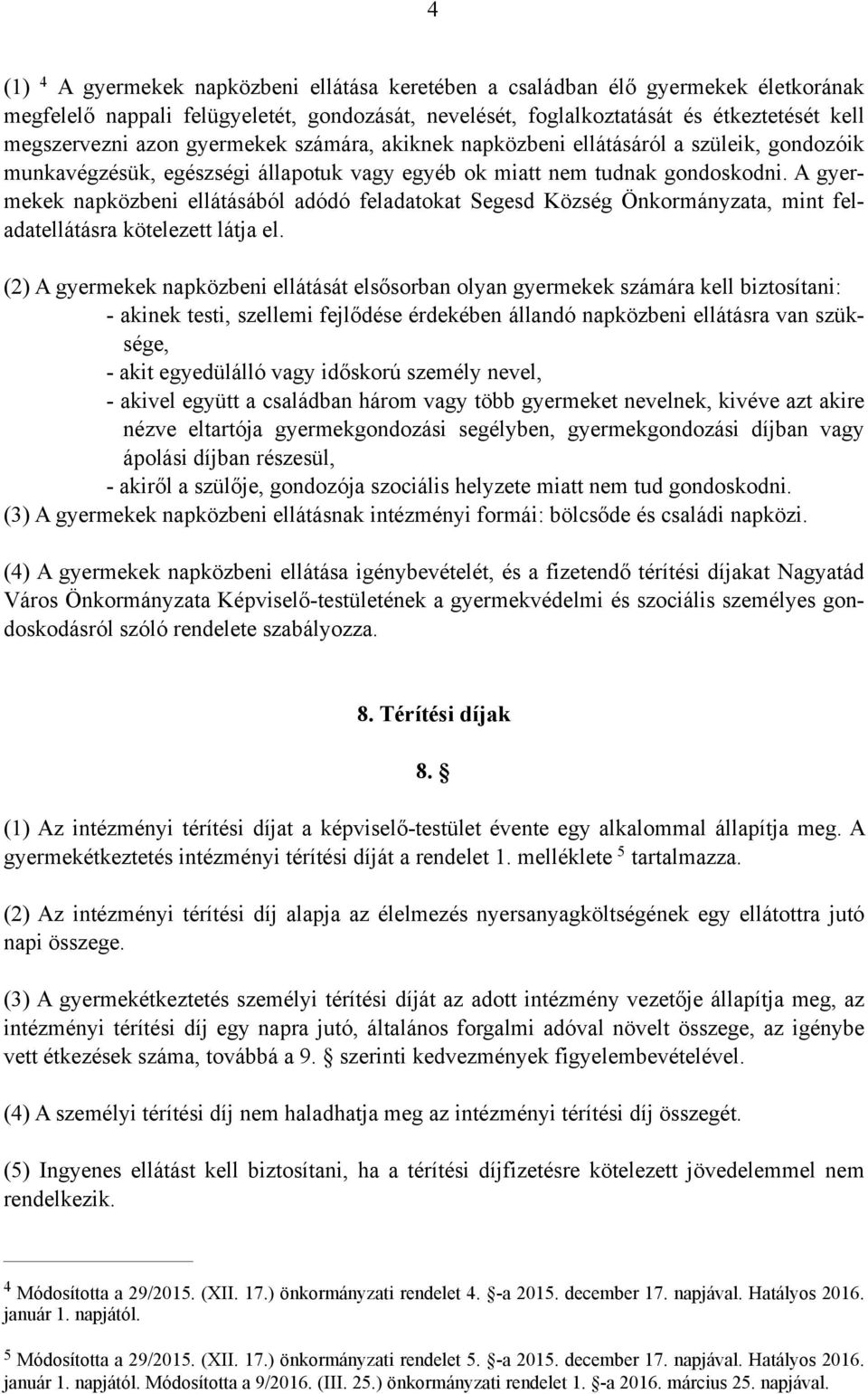 A gyermekek napközbeni ellátásából adódó feladatokat Segesd Község Önkormányzata, mint feladatellátásra kötelezett látja el.