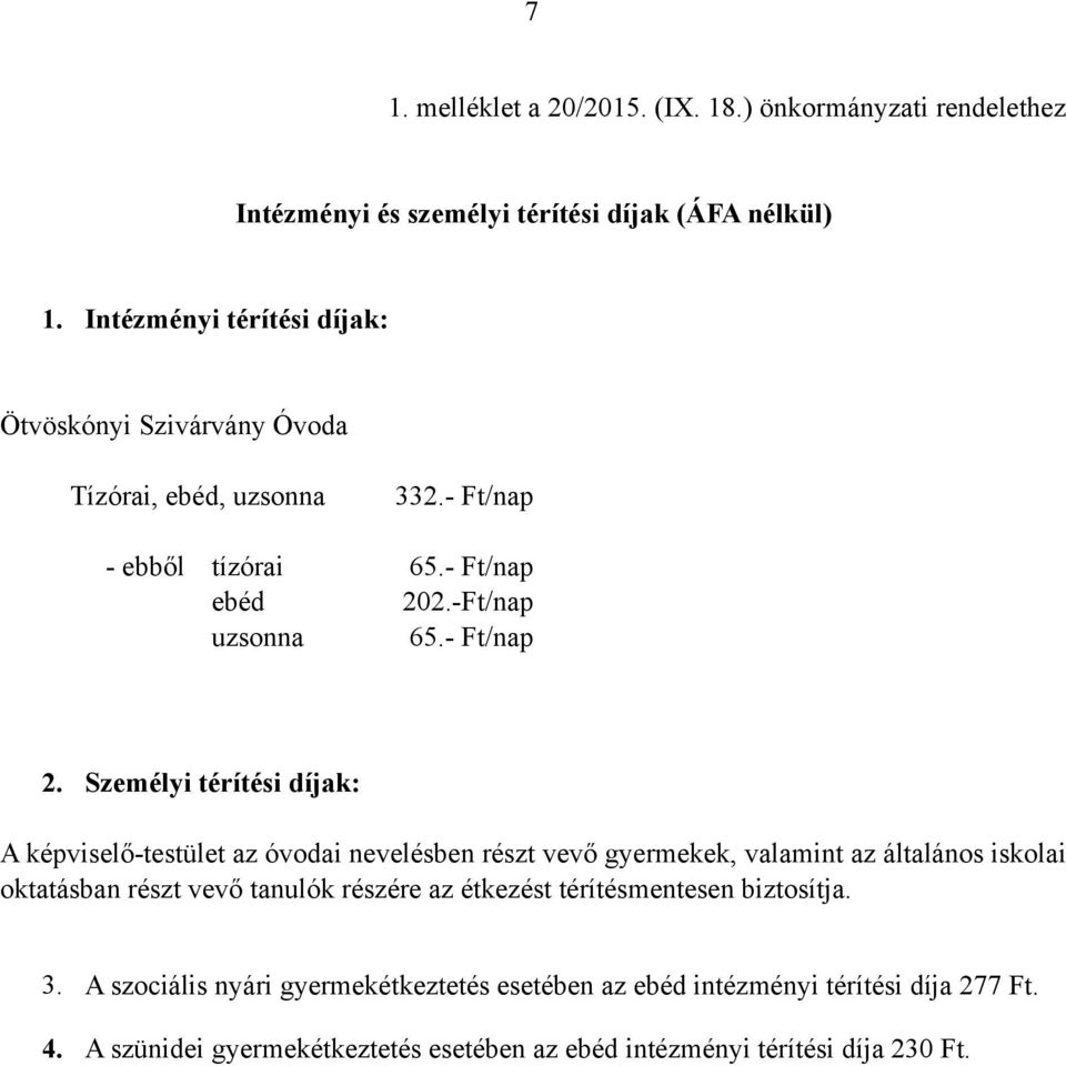 Személyi térítési díjak: A képviselő-testület az óvodai nevelésben részt vevő gyermekek, valamint az általános iskolai oktatásban részt vevő tanulók részére az