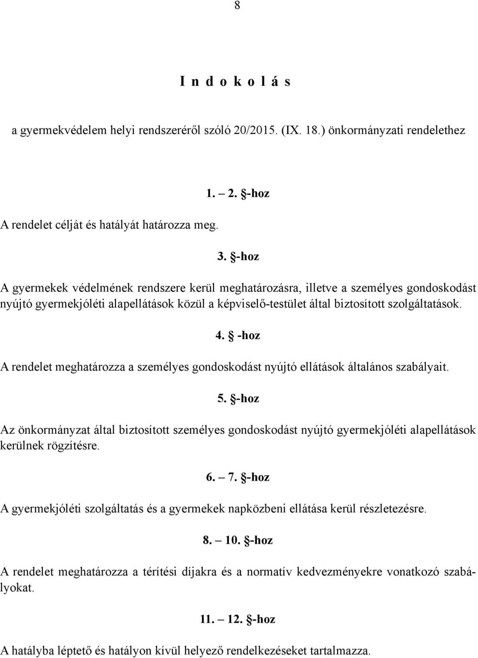 -hoz A rendelet meghatározza a személyes gondoskodást nyújtó ellátások általános szabályait. 5.