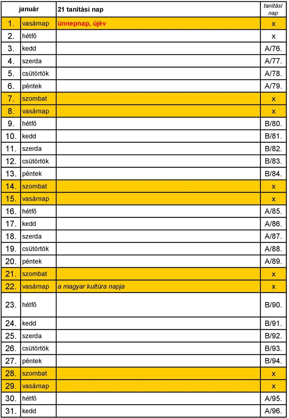 vasárnap x 16. hétfő A/85. 17. kedd A/86. 18. szerda A/87. 19. csütörtök A/88. 20. péntek A/89. 21. szombat x 22.