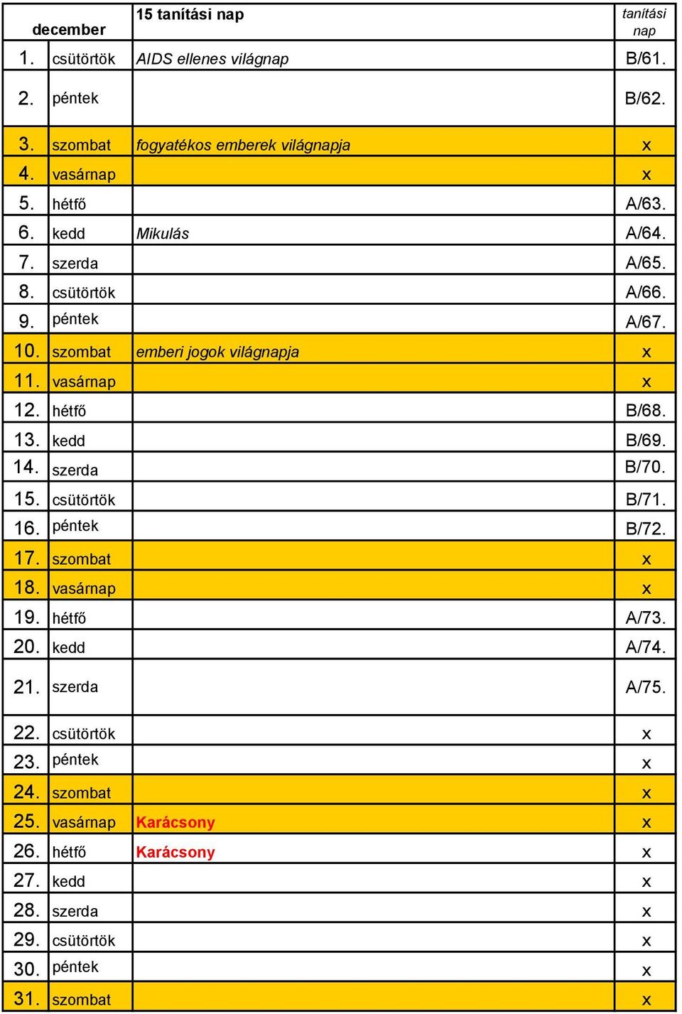 vasárnap x 12. hétfő B/68. 13. kedd B/69. 14. szerda B/70. 15. csütörtök B/71. 16. péntek B/72. 17. szombat x 18. vasárnap x 19. hétfő A/73. 20.