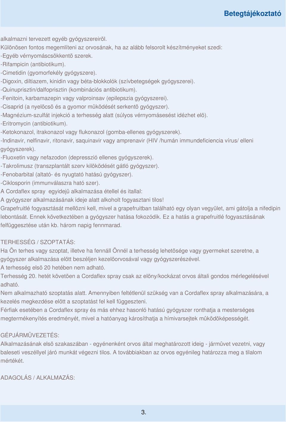 -Fenitoin, karbamazepin vagy valproinsav (epilepszia gyógyszerei). -Cisaprid (a nyelõcsõ és a gyomor mûködését serkentõ gyógyszer).