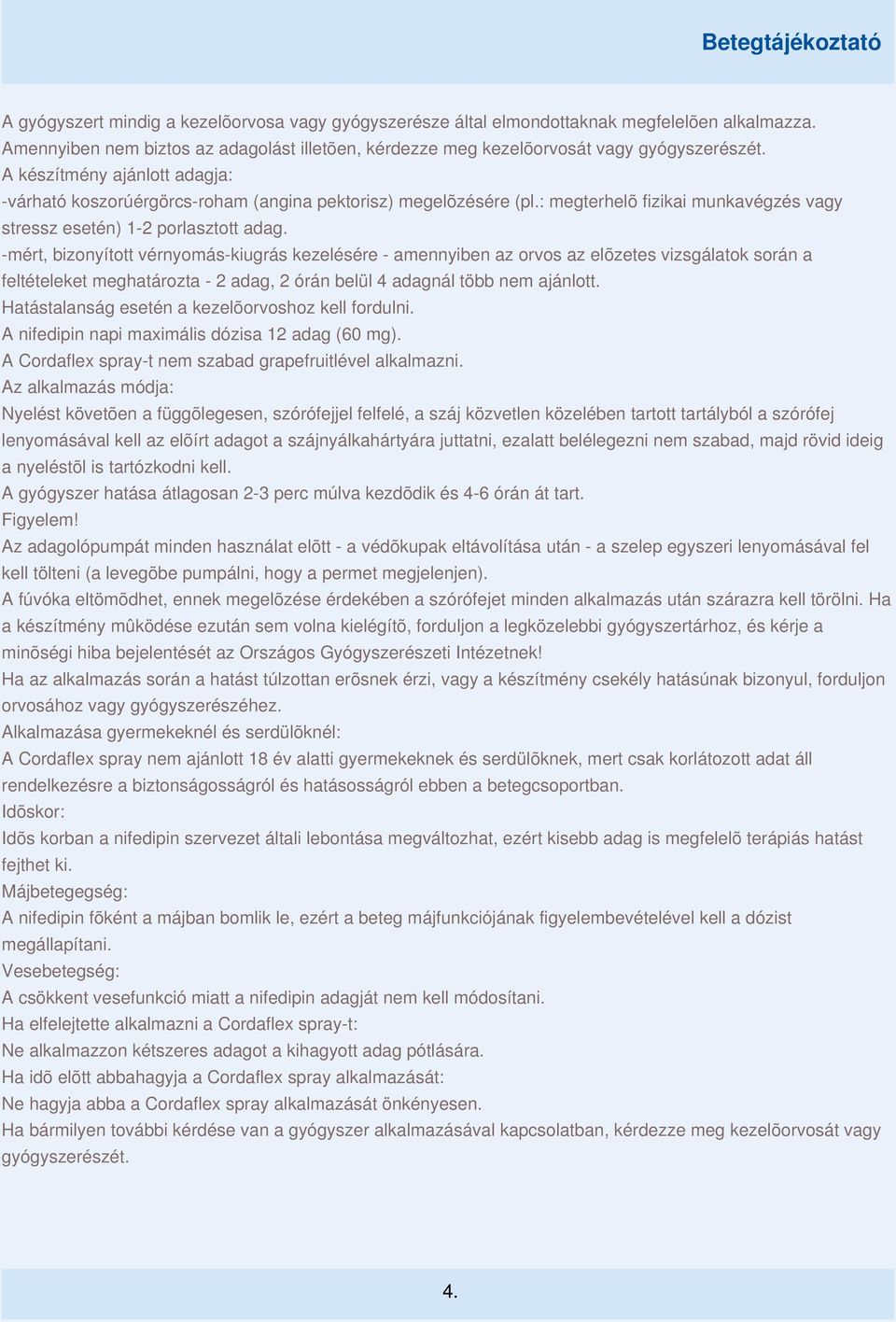 -mért, bizonyított vérnyomás-kiugrás kezelésére - amennyiben az orvos az elõzetes vizsgálatok során a feltételeket meghatározta - 2 adag, 2 órán belül 4 adagnál több nem ajánlott.