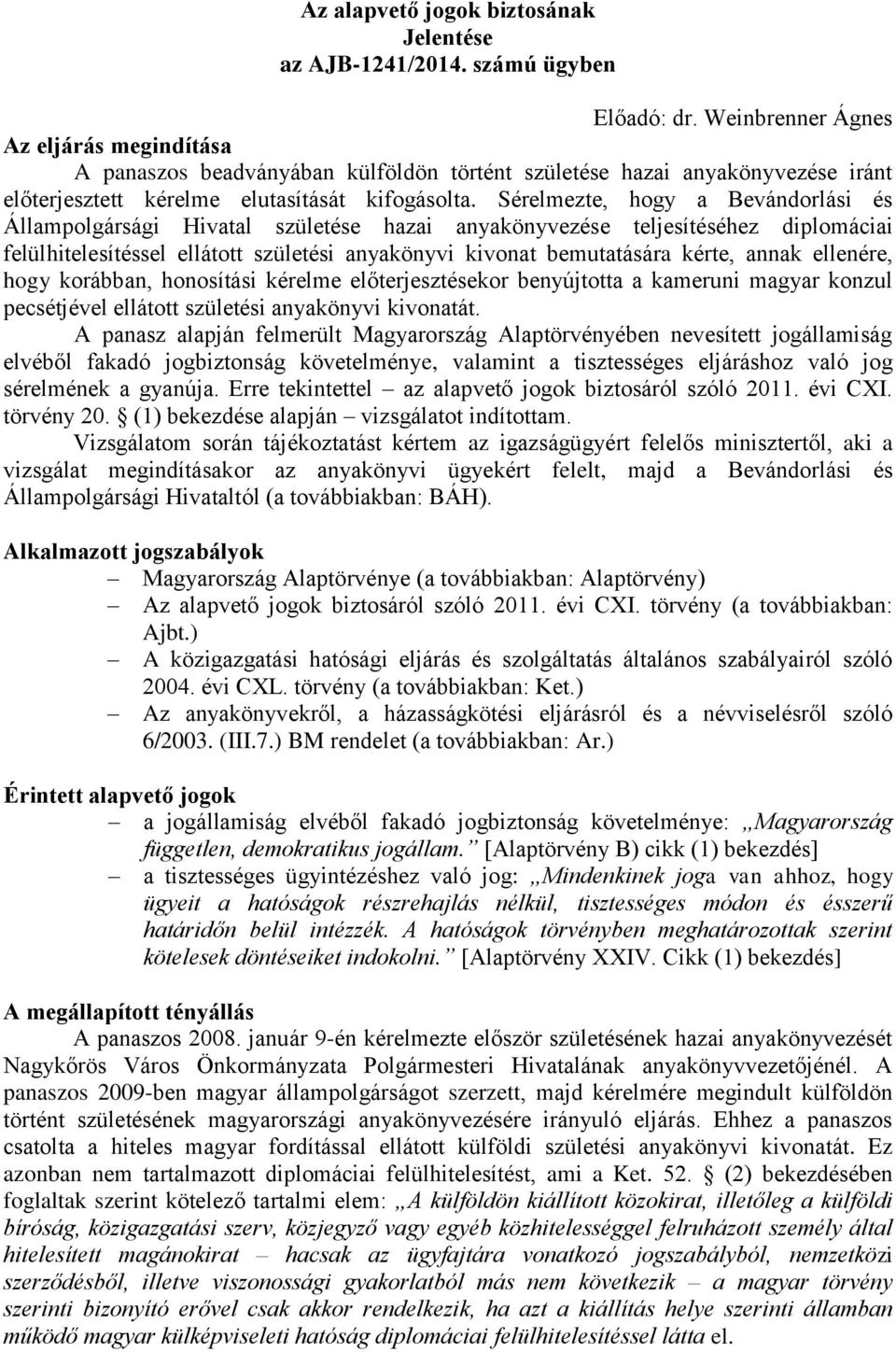 Sérelmezte, hogy a Bevándorlási és Állampolgársági Hivatal születése hazai anyakönyvezése teljesítéséhez diplomáciai felülhitelesítéssel ellátott születési anyakönyvi kivonat bemutatására kérte,