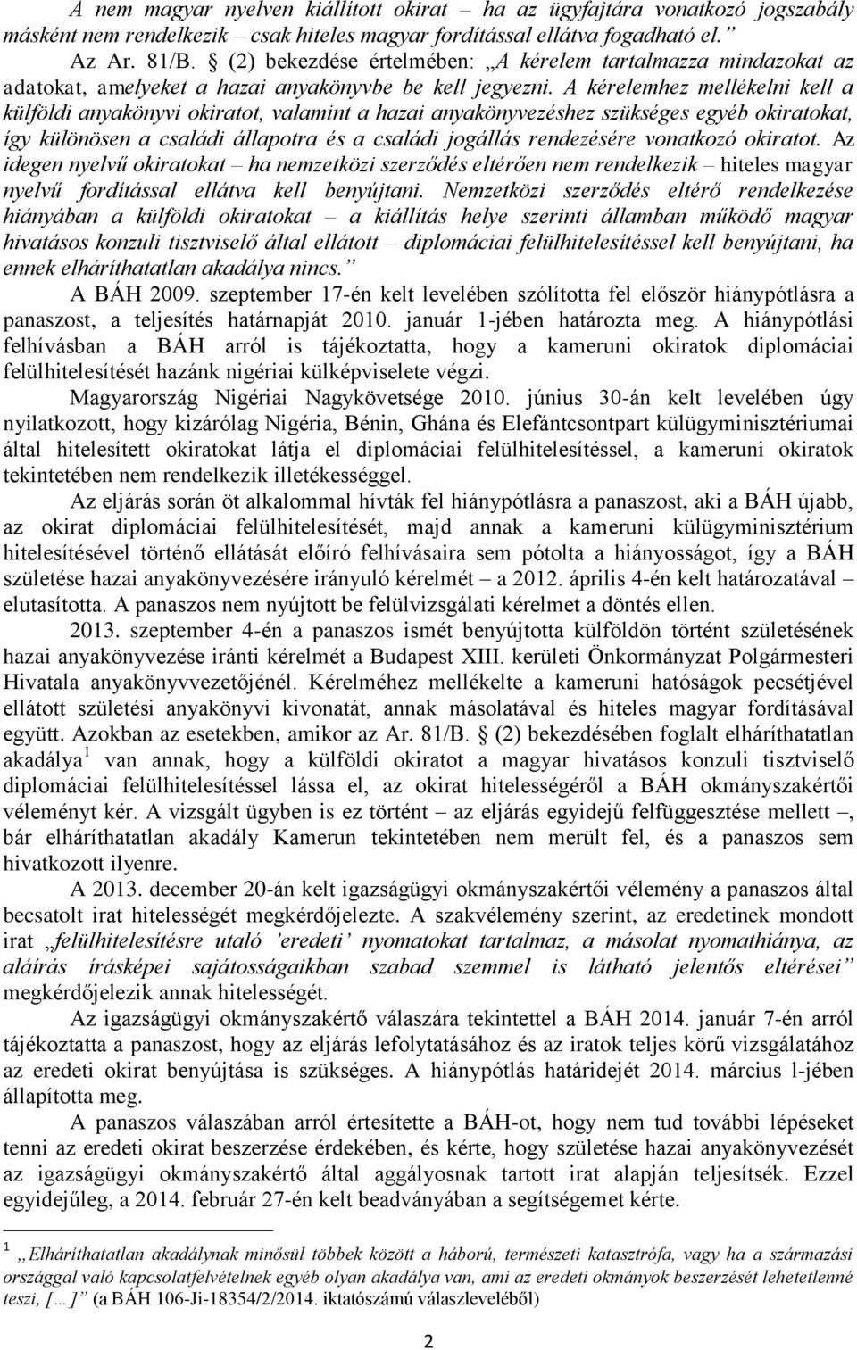 A kérelemhez mellékelni kell a külföldi anyakönyvi okiratot, valamint a hazai anyakönyvezéshez szükséges egyéb okiratokat, így különösen a családi állapotra és a családi jogállás rendezésére